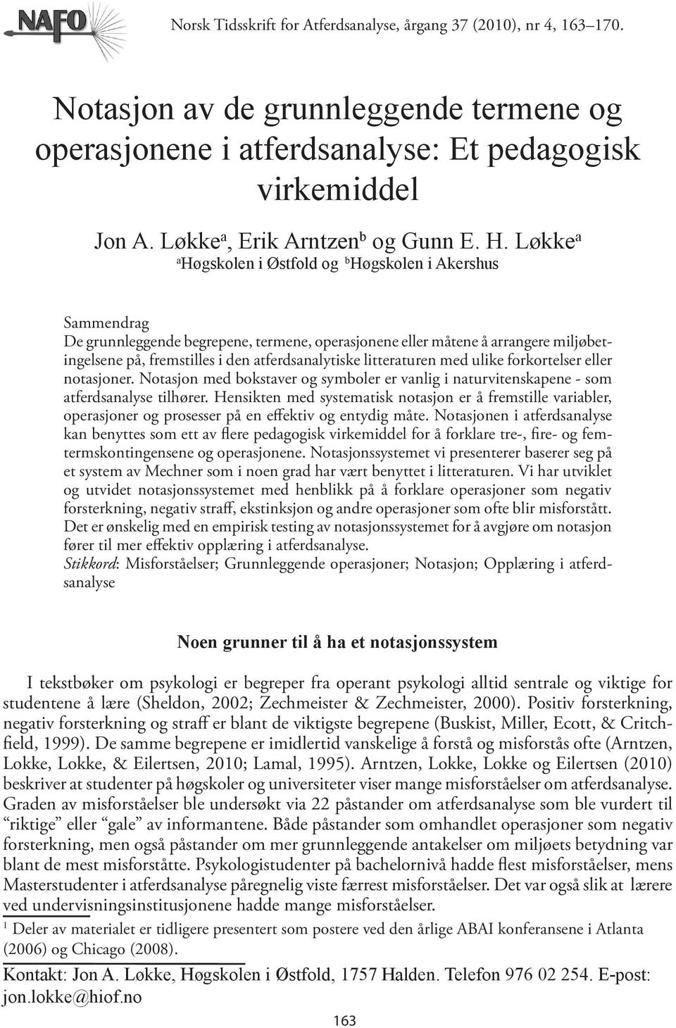 Løkke a a Høgskolen i Østfold og b Høgskolen i Akershus Sammendrag De grunnleggende begrepene, termene, operasjonene eller måtene å arrangere miljøbetingelsene på, fremstilles i den atferdsanalytiske