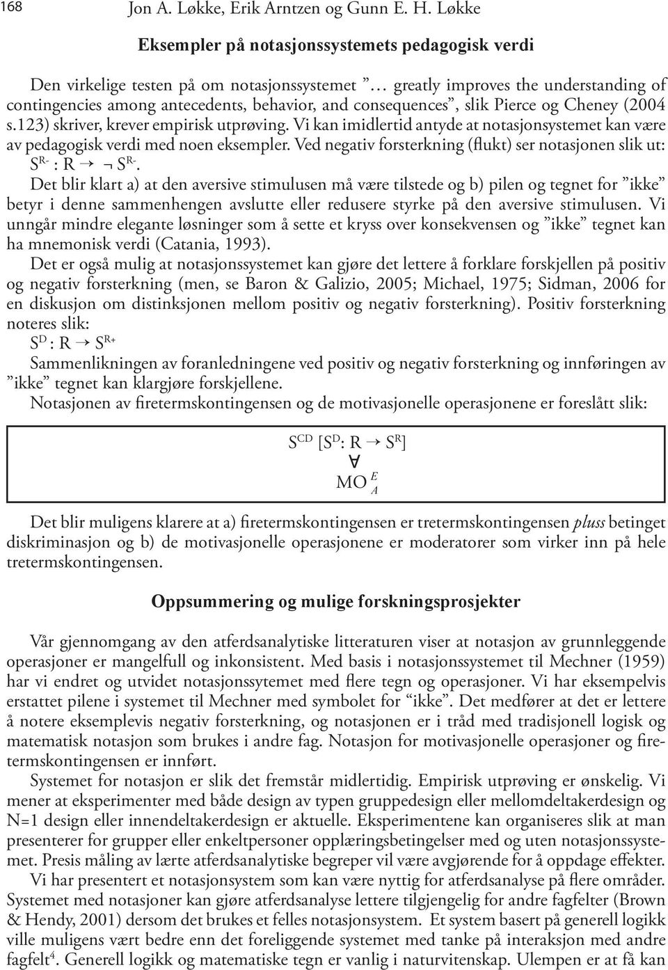 slik Pierce og Cheney (2004 s.123) skriver, krever empirisk utprøving. Vi kan imidlertid antyde at notasjonsystemet kan være av pedagogisk verdi med noen eksempler.