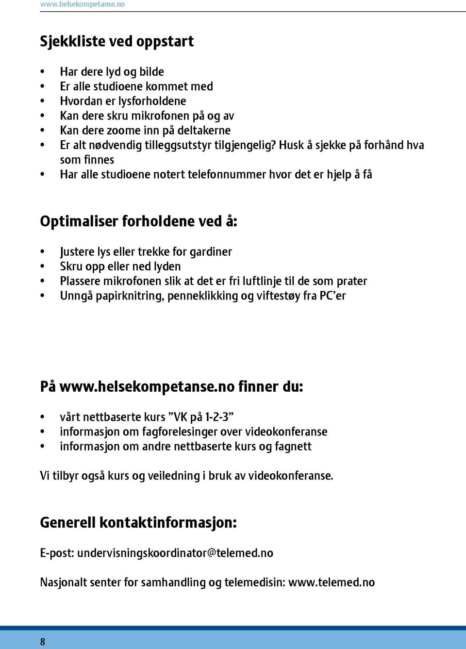 Husk å sjekke på forhånd hva som finnes Har alle studioene notert telefonnummer hvor det er hjelp å få Optimaliser forholdene ved å: Justere lys eller trekke for gardiner Skru opp eller ned lyden