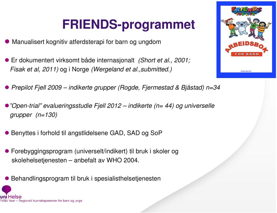 ) Prepilot Fjell 2009 indikerte grupper (Rogde, Fjermestad & Bjåstad) n=34 Open-trial evalueringsstudie Fjell 2012 indikerte (n= 44) og