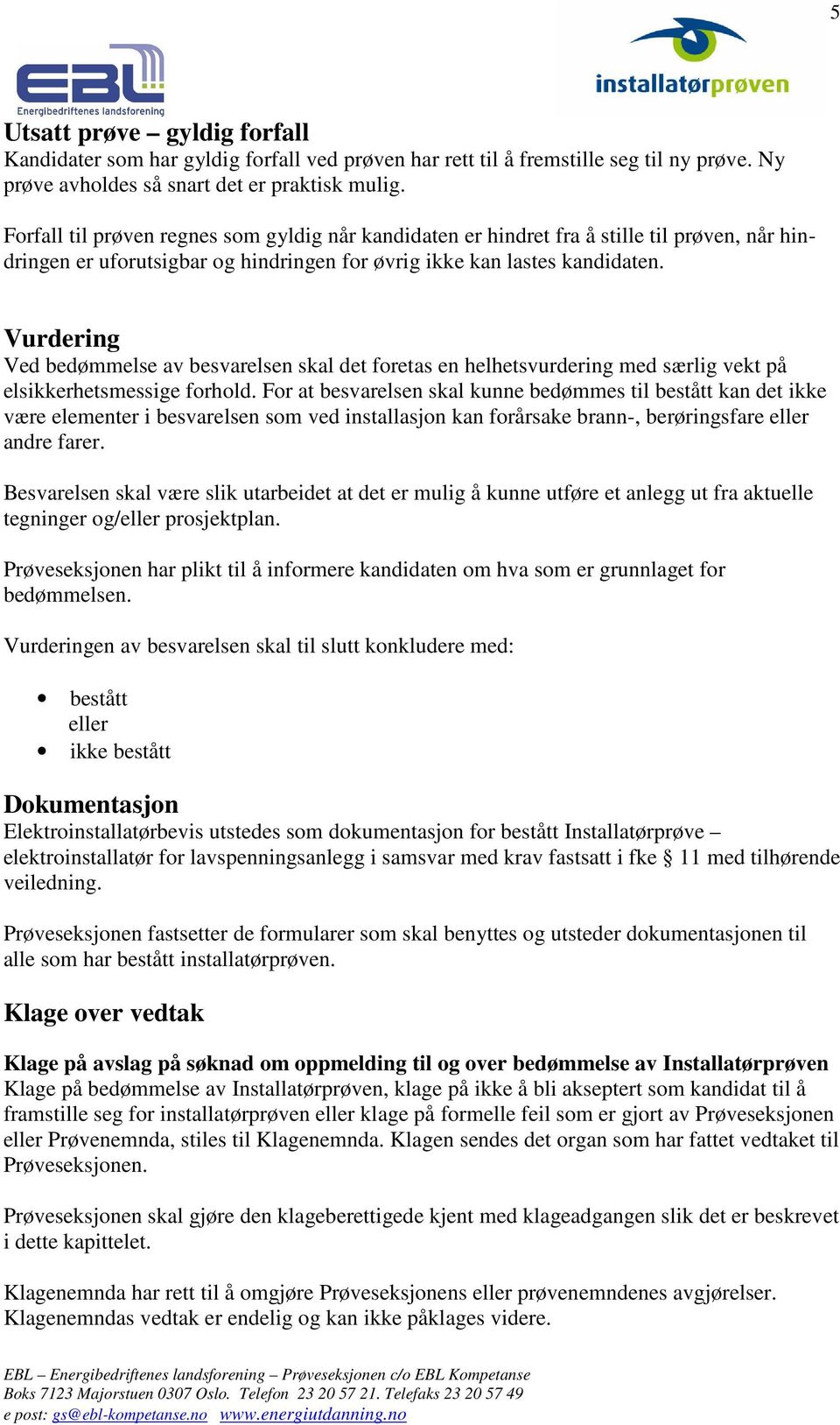 Vurdering Ved bedømmelse av besvarelsen skal det foretas en helhetsvurdering med særlig vekt på elsikkerhetsmessige forhold.