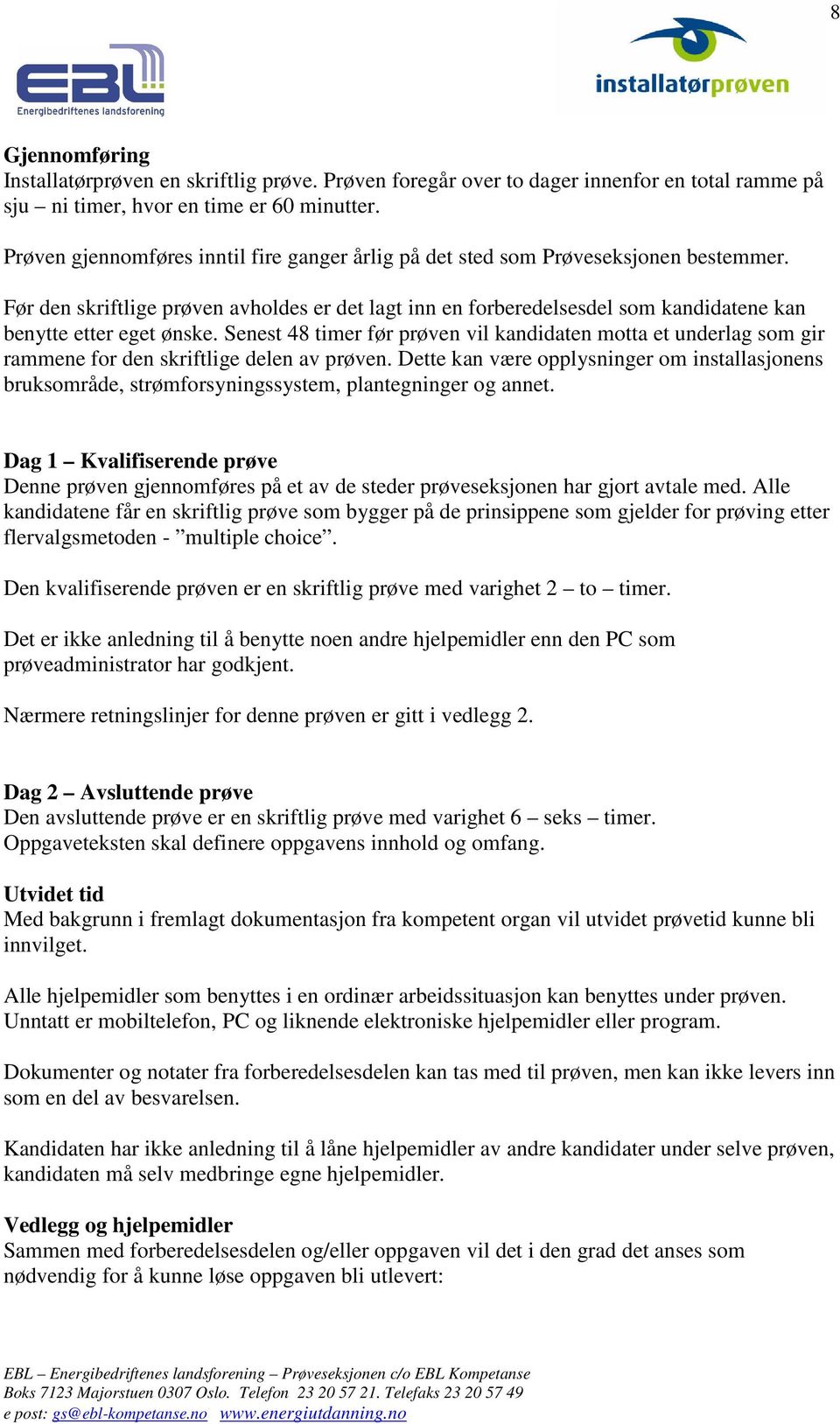 Før den skriftlige prøven avholdes er det lagt inn en forberedelsesdel som kandidatene kan benytte etter eget ønske.