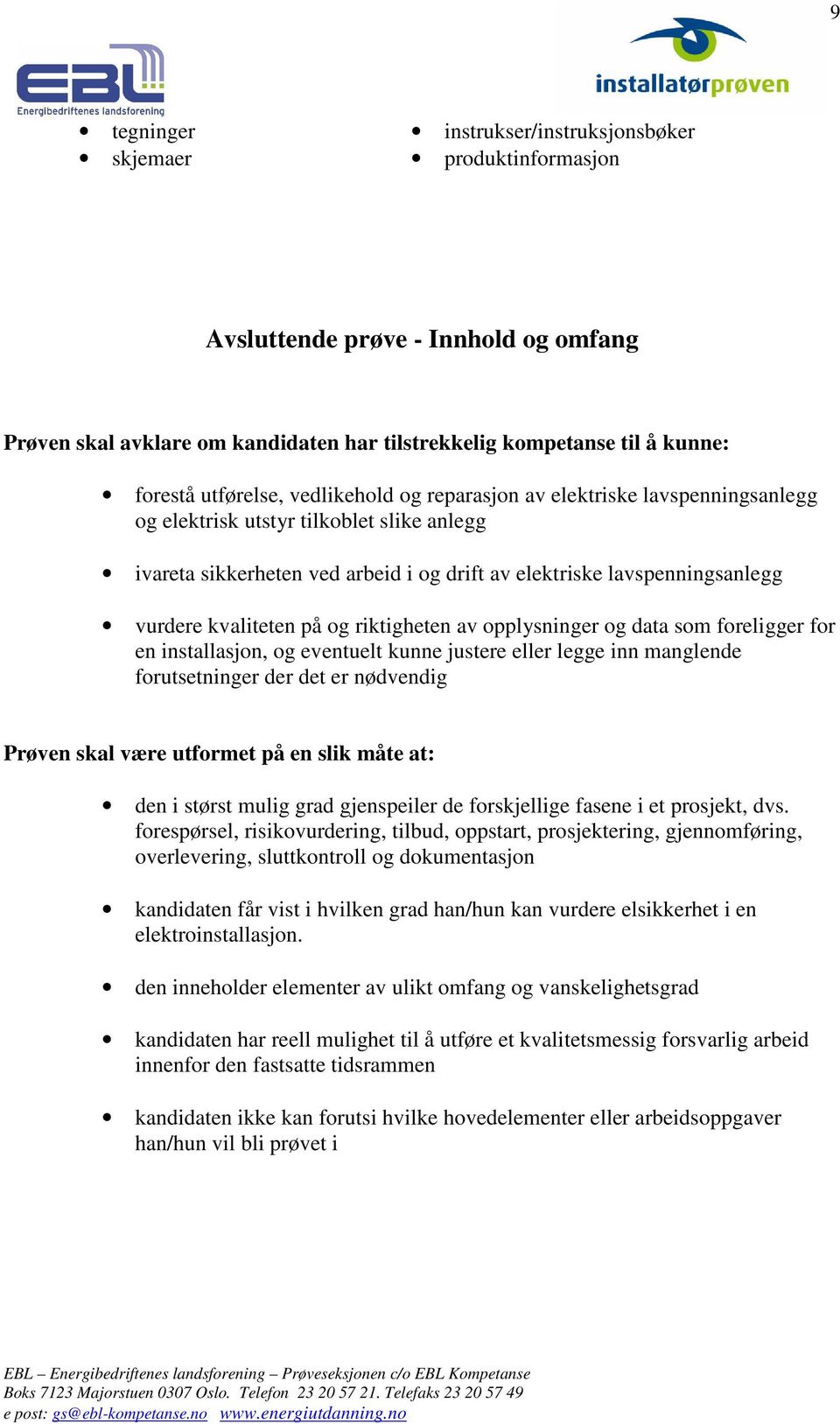 kvaliteten på og riktigheten av opplysninger og data som foreligger for en installasjon, og eventuelt kunne justere eller legge inn manglende forutsetninger der det er nødvendig Prøven skal være