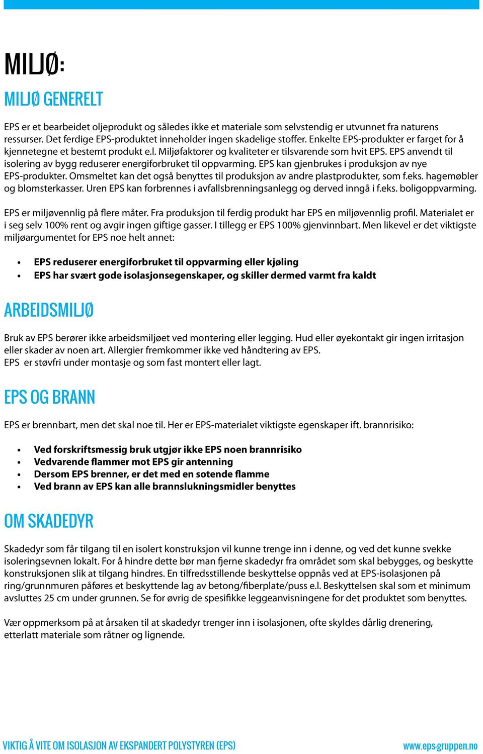 EPS anvendt til isolering av bygg reduserer energiforbruket til oppvarming. EPS kan gjenbrukes i produksjon av nye EPS-produkter.