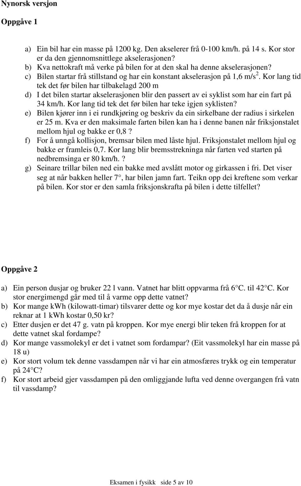 Kor lang id ek de før bilen har ilbakelagd 00 m d) I de bilen sarar akselerasjonen blir den passer av ei syklis som har ein far på 34 km/h. Kor lang id ek de før bilen har eke igjen syklisen?