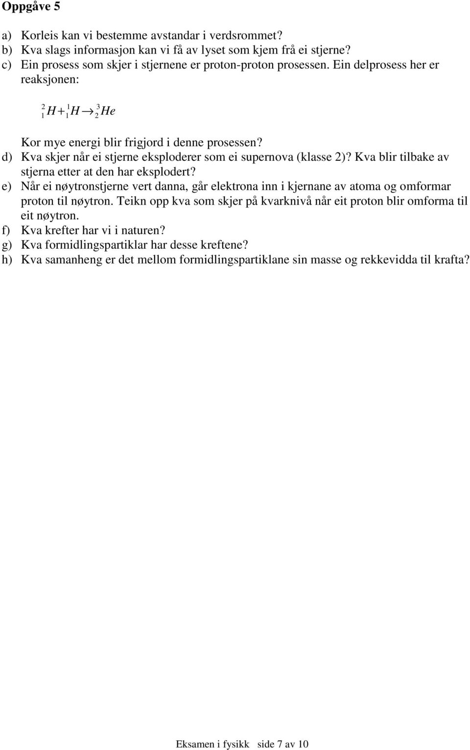 Kva blir ilbake av sjerna eer a den har eksploder? e) Når ei nøyronsjerne ver danna, går elekrona inn i kjernane av aoma og omformar proon il nøyron.