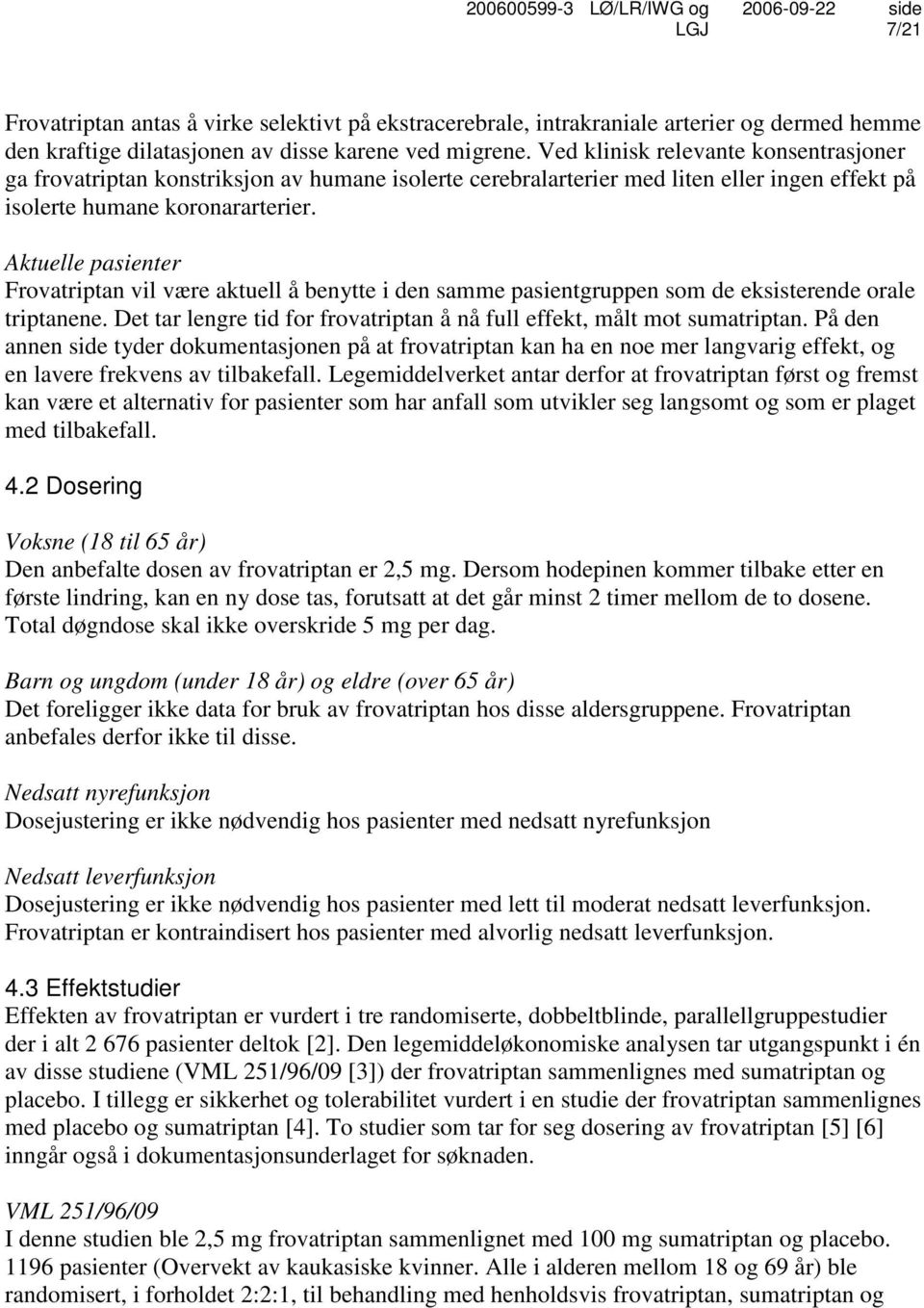 Aktuelle pasienter Frovatriptan vil være aktuell å benytte i den samme pasientgruppen som de eksisterende orale triptanene. Det tar lengre tid for frovatriptan å nå full effekt, målt mot sumatriptan.