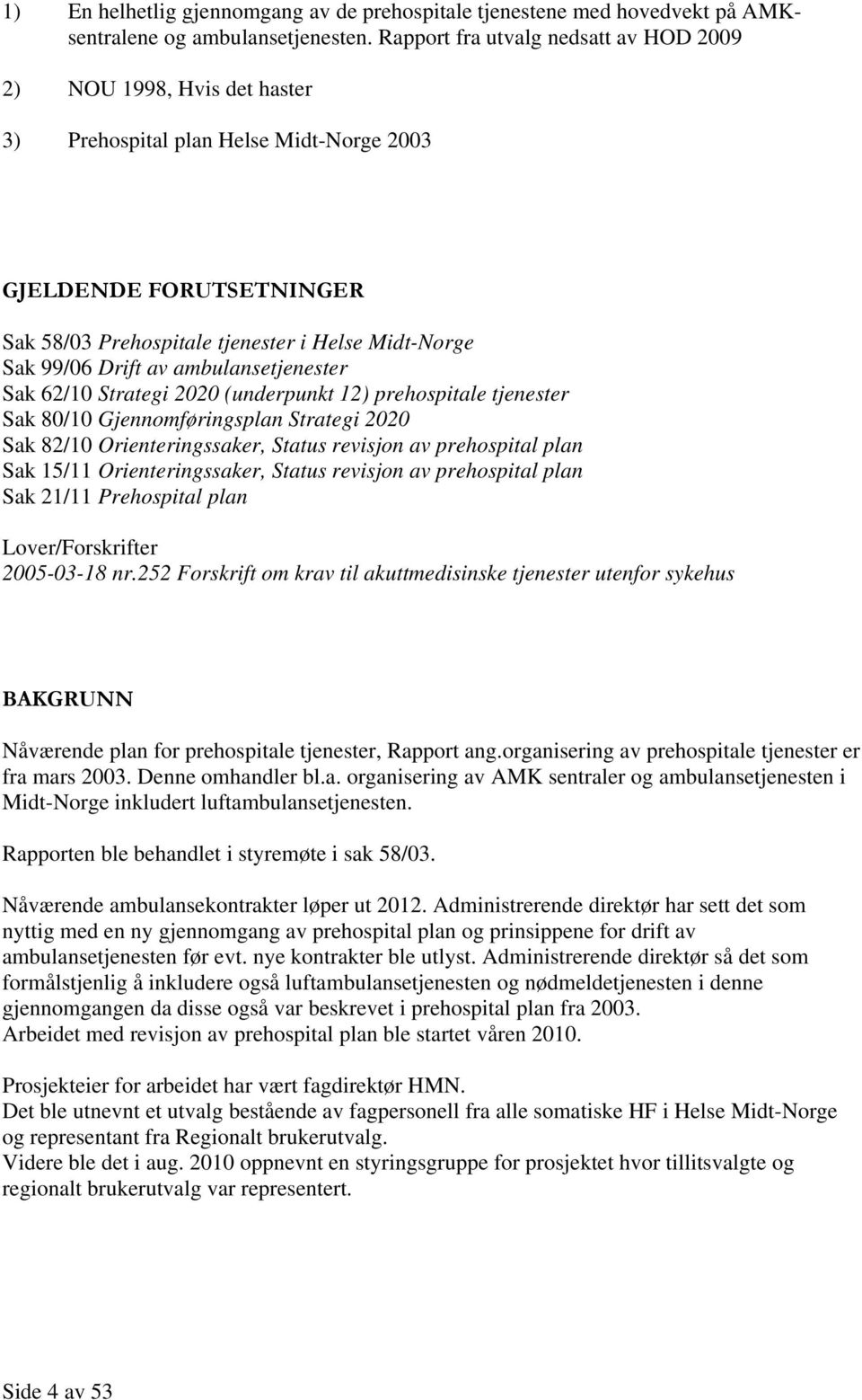 Drift av ambulansetjenester Sak 62/10 Strategi 2020 (underpunkt 12) prehospitale tjenester Sak 80/10 Gjennomføringsplan Strategi 2020 Sak 82/10 Orienteringssaker, Status revisjon av prehospital plan