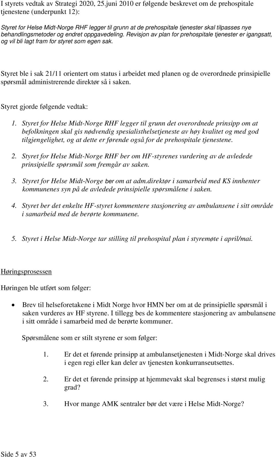 endret oppgavedeling. Revisjon av plan for prehospitale tjenester er igangsatt, og vil bli lagt fram for styret som egen sak.