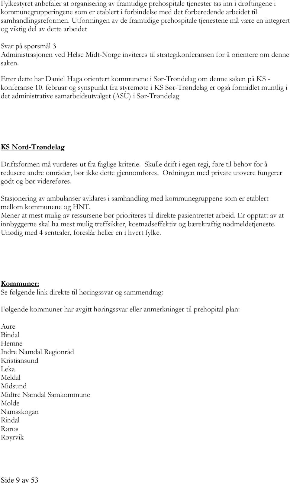 Utformingen av de framtidige prehospitale tjenestene må være en integrert og viktig del av dette arbeidet Svar på spørsmål 3 Administrasjonen ved Helse Midt-Norge inviteres til strategikonferansen