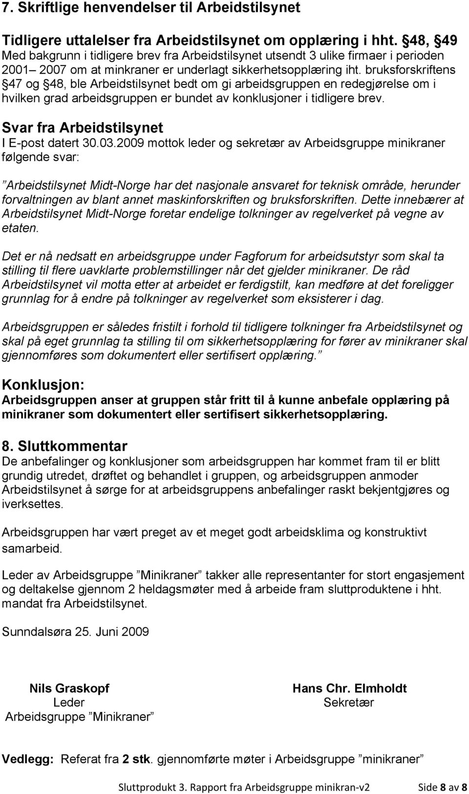 bruksforskriftens 47 og 48, ble Arbeidstilsynet bedt om gi arbeidsgruppen en redegjørelse om i hvilken grad arbeidsgruppen er bundet av konklusjoner i tidligere brev.