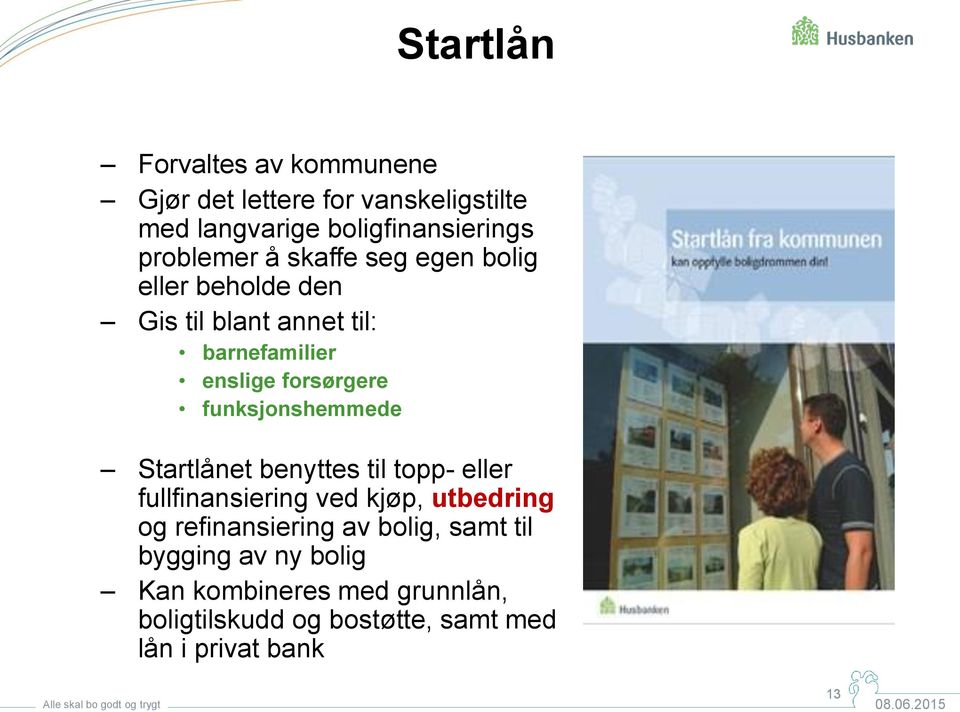 Startlånet benyttes til topp- eller fullfinansiering ved kjøp, utbedring og refinansiering av bolig, samt til