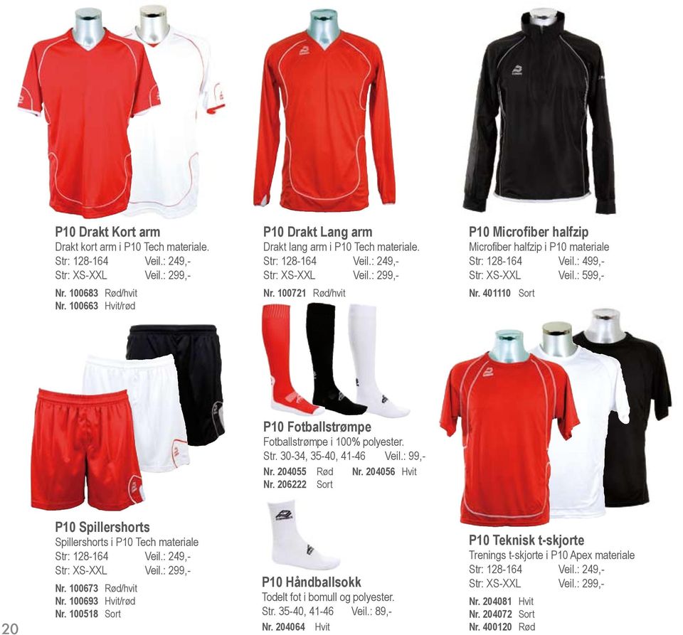 100721 Rød/hvit P10 Microfiber halfzip Microfiber halfzip i P10 materiale Str: 128-164 Veil.: 499,- Str: XS-XXL Veil.: 599,- Nr. 401110 Sort P10 Fotballstrømpe Fotballstrømpe i 100% polyester. Str. 30-34, 35-40, 41-46 Veil.