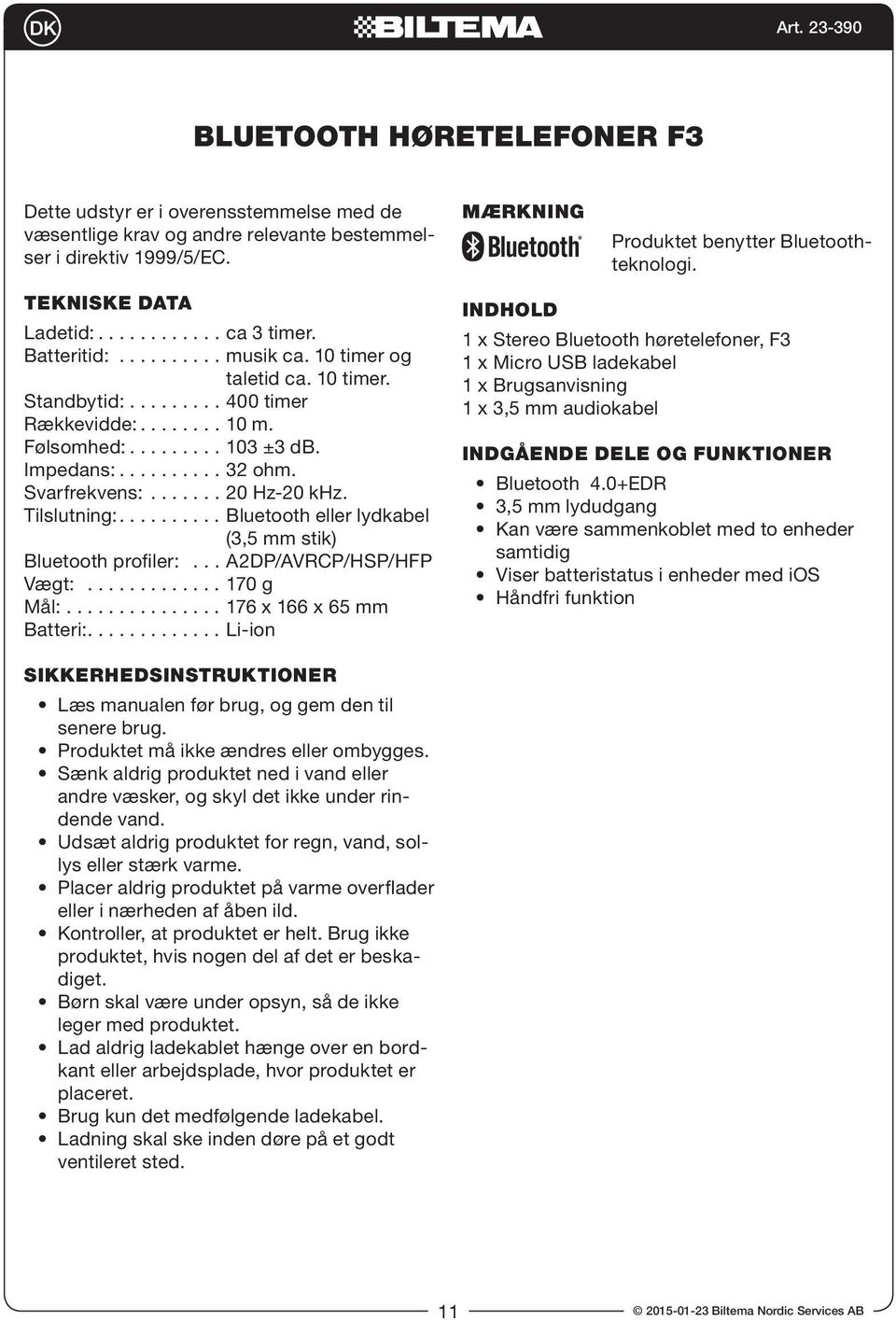 Impedans:.......... 32 ohm. Svarfrekvens:....... 20 Hz-20 khz. Tilslutning:.......... Bluetooth eller lydkabel (3,5 mm stik) Bluetooth profiler:... A2DP/AVRCP/HSP/HFP Vægt:............. 170 g Mål:.