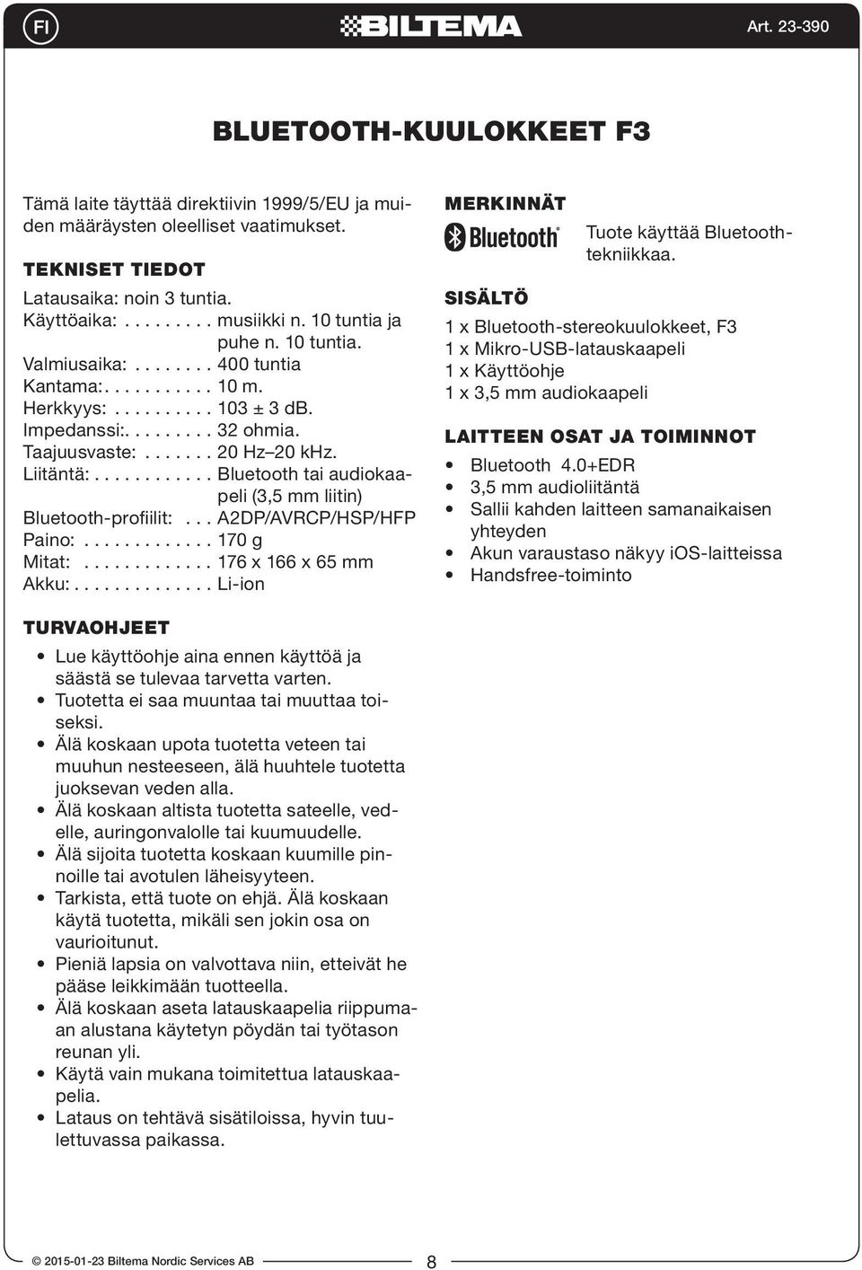 ........... Bluetooth tai audiokaapeli (3,5 mm liitin) Bluetooth-profiilit:... A2DP/AVRCP/HSP/HFP Paino:............. 170 g Mitat:............. 176 x 166 x 65 mm Akku:.