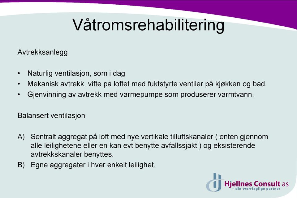 Balansert ventilasjon A) Sentralt aggregat på loft med nye vertikale tilluftskanaler ( enten gjennom alle