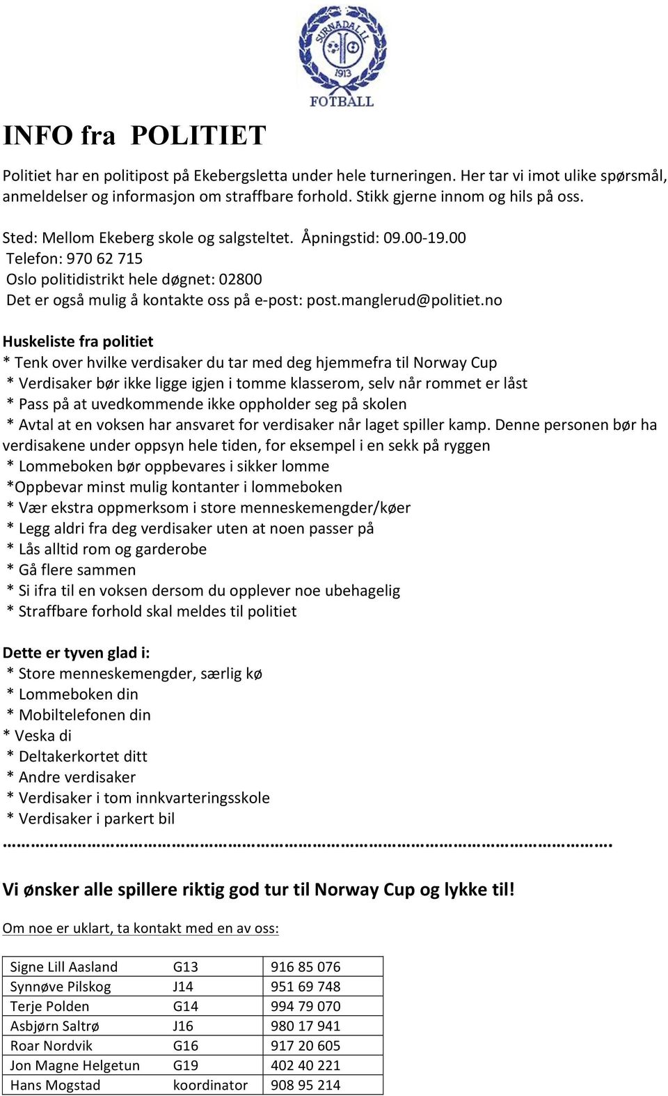 00 Telefon: 970 62 715 Oslo politidistrikt hele døgnet: 02800 Det er også mulig å kontakte oss på e- post: post.manglerud@politiet.