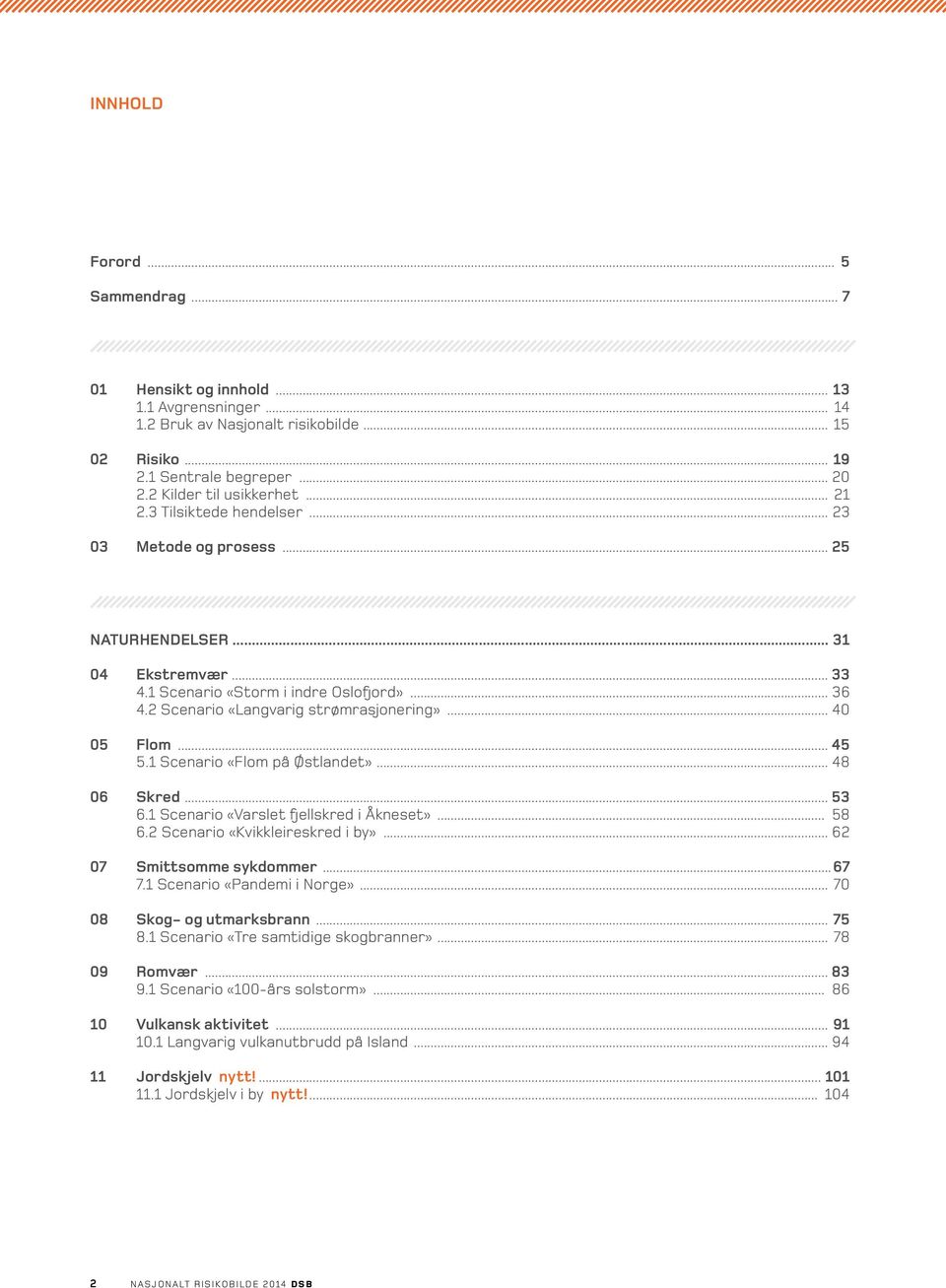 .. 40 05 Flom.... 45 5.1 Scenario «Flom på Østlandet»... 48 06 Skred... 53 6.1 Scenario «Varslet fjellskred i Åkneset»... 58 6.2 Scenario «Kvikkleireskred i by»... 62 07 Smittsomme sykdommer...67 7.