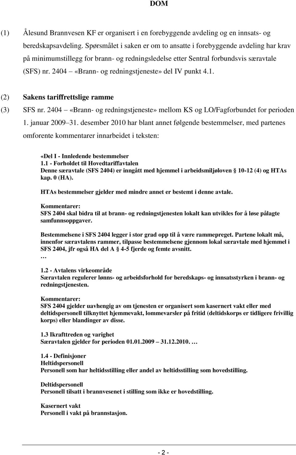 2404 «Brann- og redningstjeneste» del IV punkt 4.1. (2) Sakens tariffrettslige ramme (3) SFS nr. 2404 «Brann- og redningstjeneste» mellom KS og LO/Fagforbundet for perioden 1. januar 2009 31.