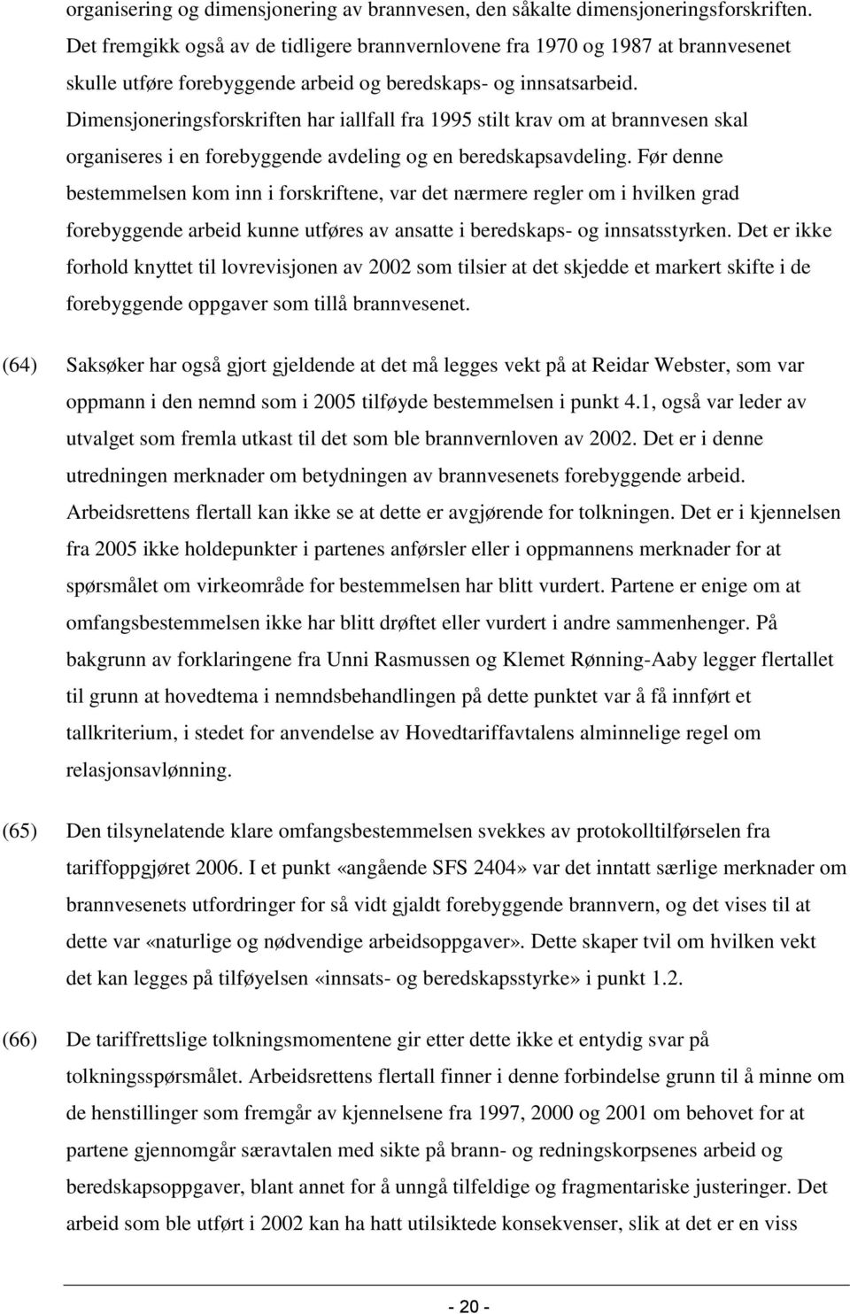 Dimensjoneringsforskriften har iallfall fra 1995 stilt krav om at brannvesen skal organiseres i en forebyggende avdeling og en beredskapsavdeling.