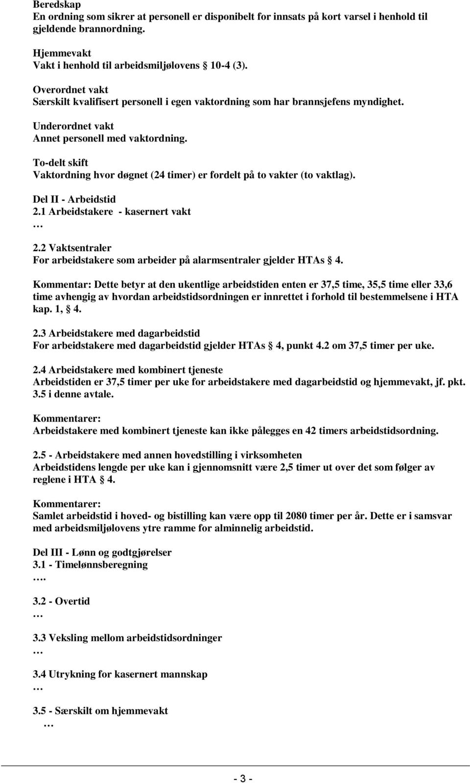 To-delt skift Vaktordning hvor døgnet (24 timer) er fordelt på to vakter (to vaktlag). Del II - Arbeidstid 2.1 Arbeidstakere - kasernert vakt 2.