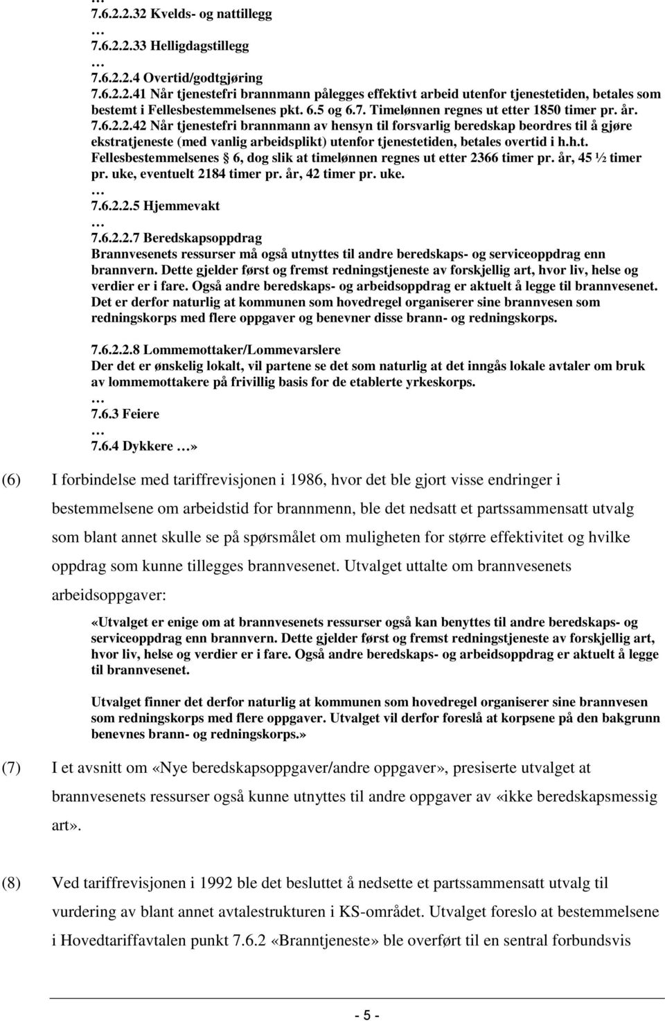 2.42 Når tjenestefri brannmann av hensyn til forsvarlig beredskap beordres til å gjøre ekstratjeneste (med vanlig arbeidsplikt) utenfor tjenestetiden, betales overtid i h.h.t. Fellesbestemmelsenes 6, dog slik at timelønnen regnes ut etter 2366 timer pr.