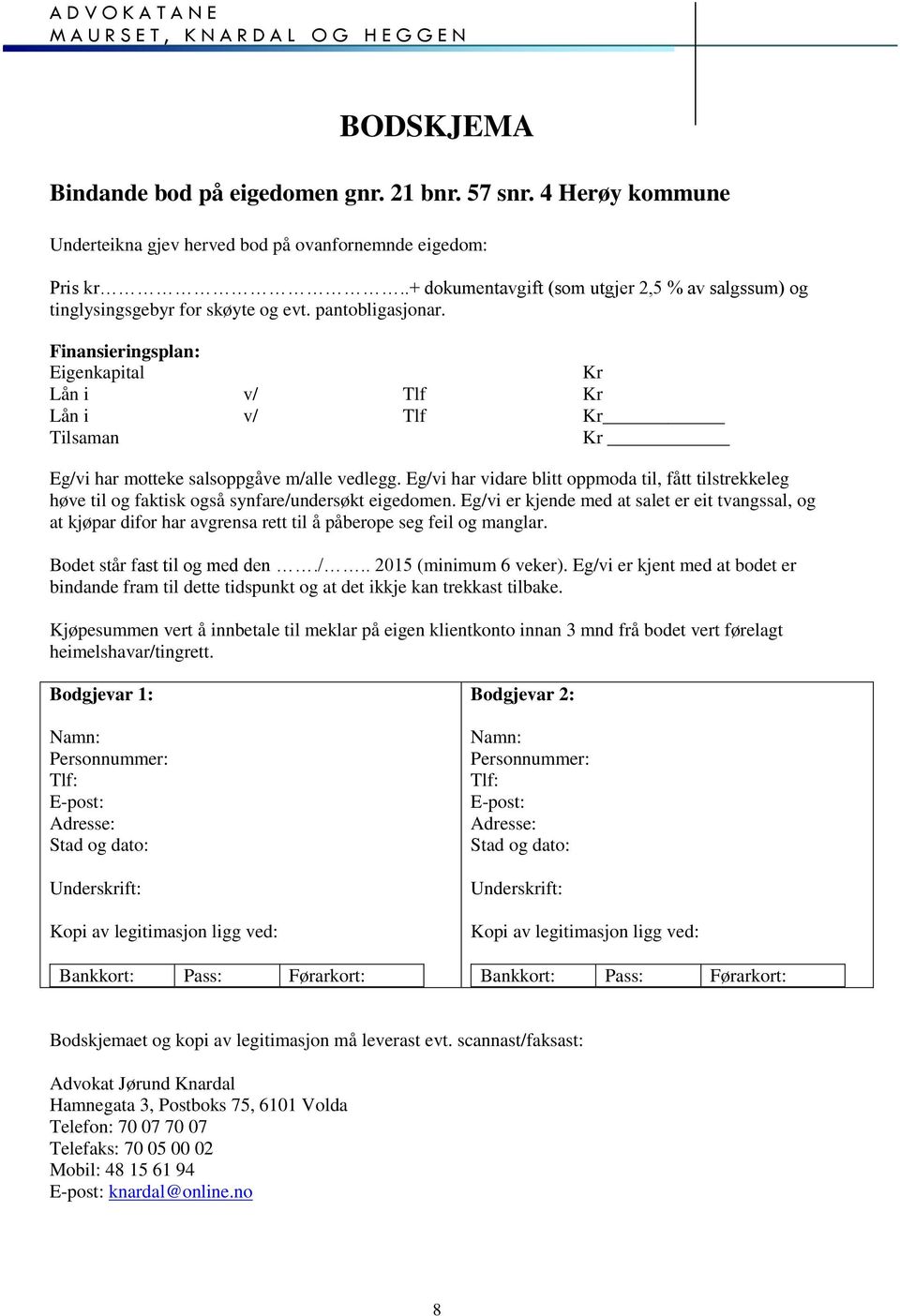 Finansieringsplan: Eigenkapital Kr Lån i v/ Tlf Kr Lån i v/ Tlf Kr Tilsaman Kr Eg/vi har motteke salsoppgåve m/alle vedlegg.