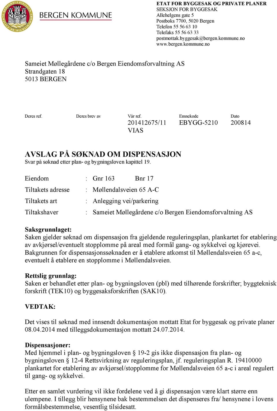 Emnekode Dato 201412675/11 EBYGG-5210 200814 VIAS AVSLAG PÅ SØKNAD OM DISPENSASJON Svar på søknad etter plan- og bygningsloven kapittel 19.