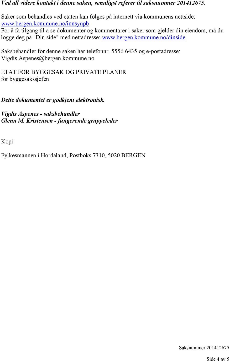 5556 6435 og e-postadresse: Vigdis.Aspenes@bergen.kommune.no ETAT FOR BYGGESAK OG PRIVATE PLANER for byggesakssjefen Dette dokumentet er godkjent elektronisk.