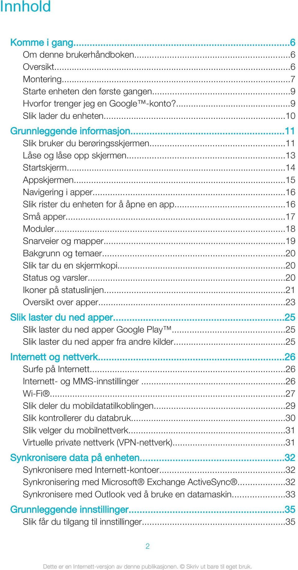 ..16 Slik rister du enheten for å åpne en app...16 Små apper...17 Moduler...18 Snarveier og mapper...19 Bakgrunn og temaer...20 Slik tar du en skjermkopi...20 Status og varsler.