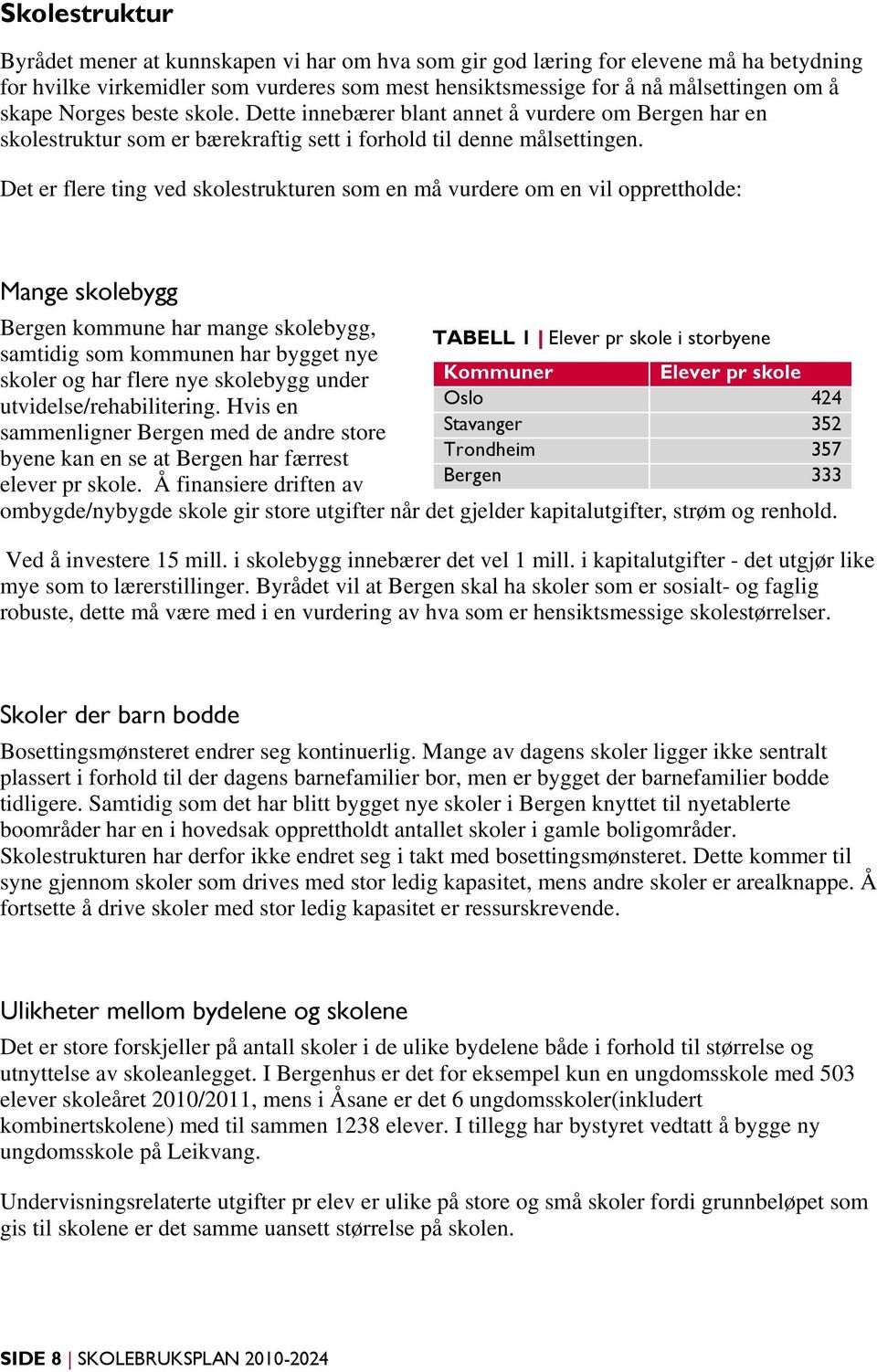 Det er flere ting ved skolestrukturen som en må vurdere om en vil opprettholde: Mange skolebygg Bergen kommune har mange skolebygg, TABELL 1 Elever pr skole i storbyene samtidig som kommunen har