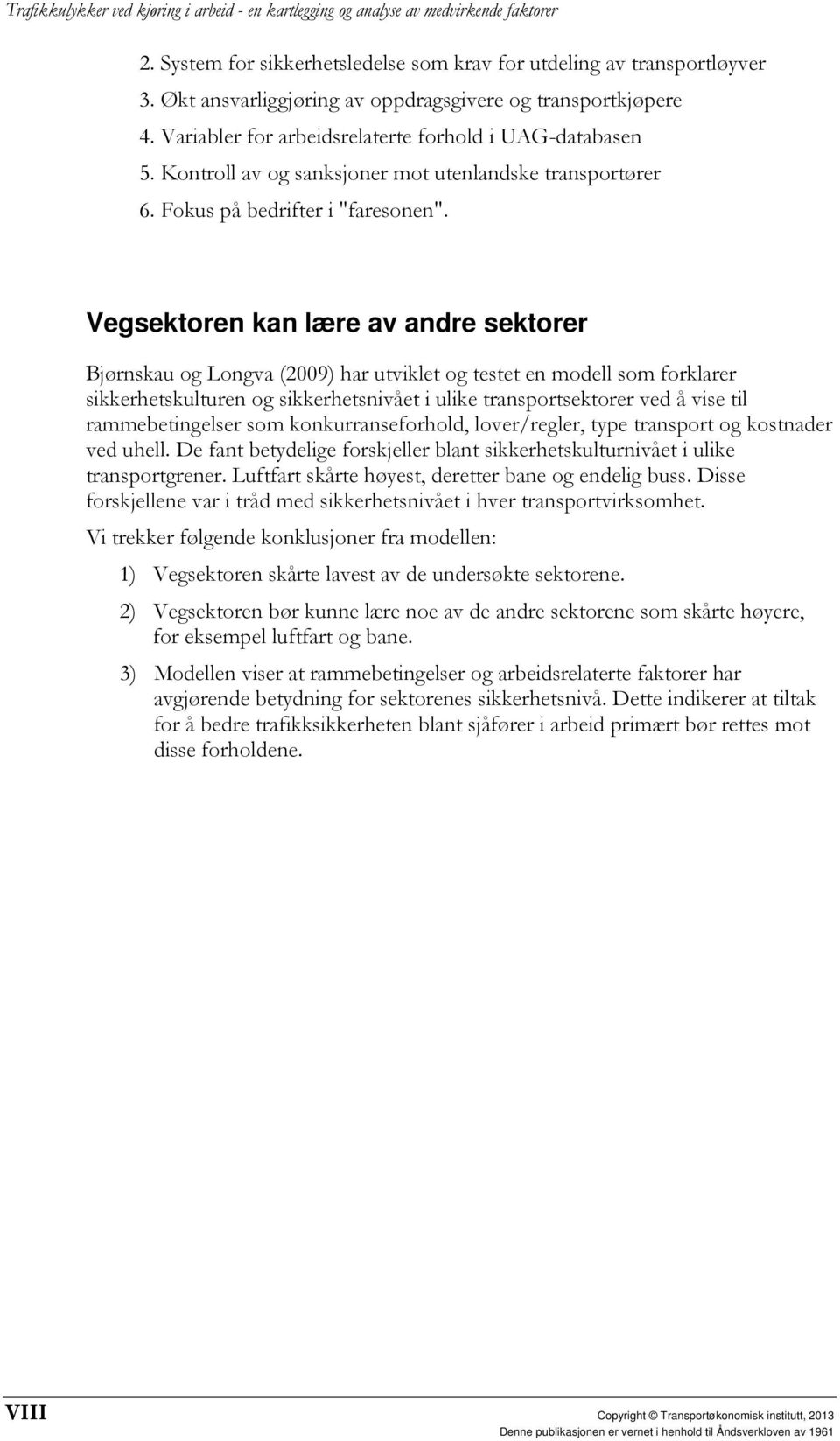 Vegsektoren kan lære av andre sektorer Bjørnskau og Longva (2009) har utviklet og testet en modell som forklarer sikkerhetskulturen og sikkerhetsnivået i ulike transportsektorer ved å vise til