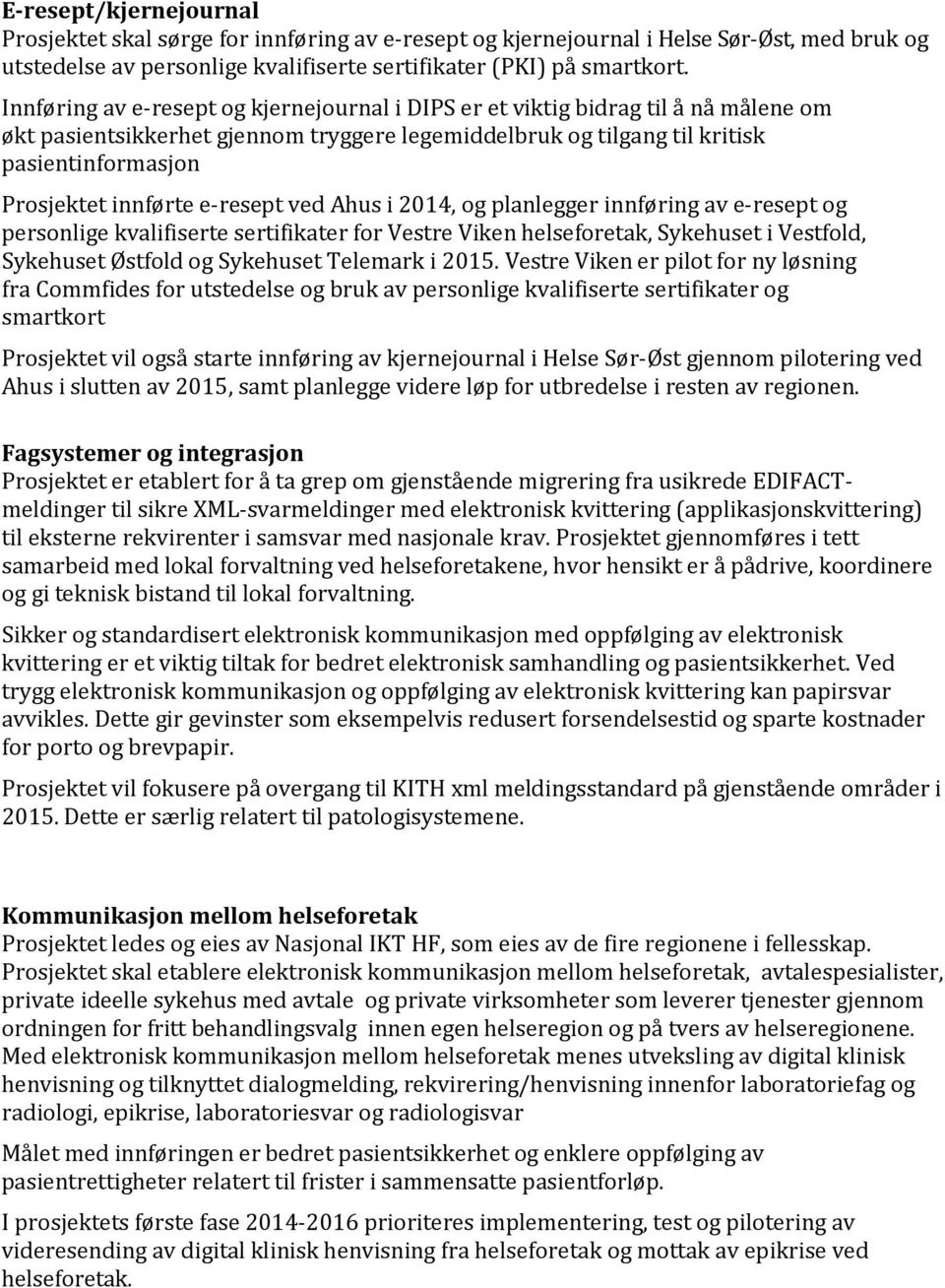 e-resept ved Ahus i 2014, og planlegger innføring av e-resept og personlige kvalifiserte sertifikater for Vestre Viken helseforetak, Sykehuset i Vestfold, Sykehuset Østfold og Sykehuset Telemark i