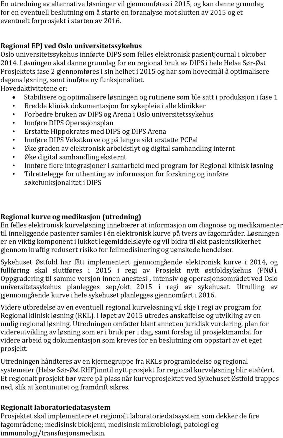 Løsningen skal danne grunnlag for en regional bruk av DIPS i hele Helse Sør-Øst Prosjektets fase 2 gjennomføres i sin helhet i 2015 og har som hovedmål å optimalisere dagens løsning, samt innføre ny