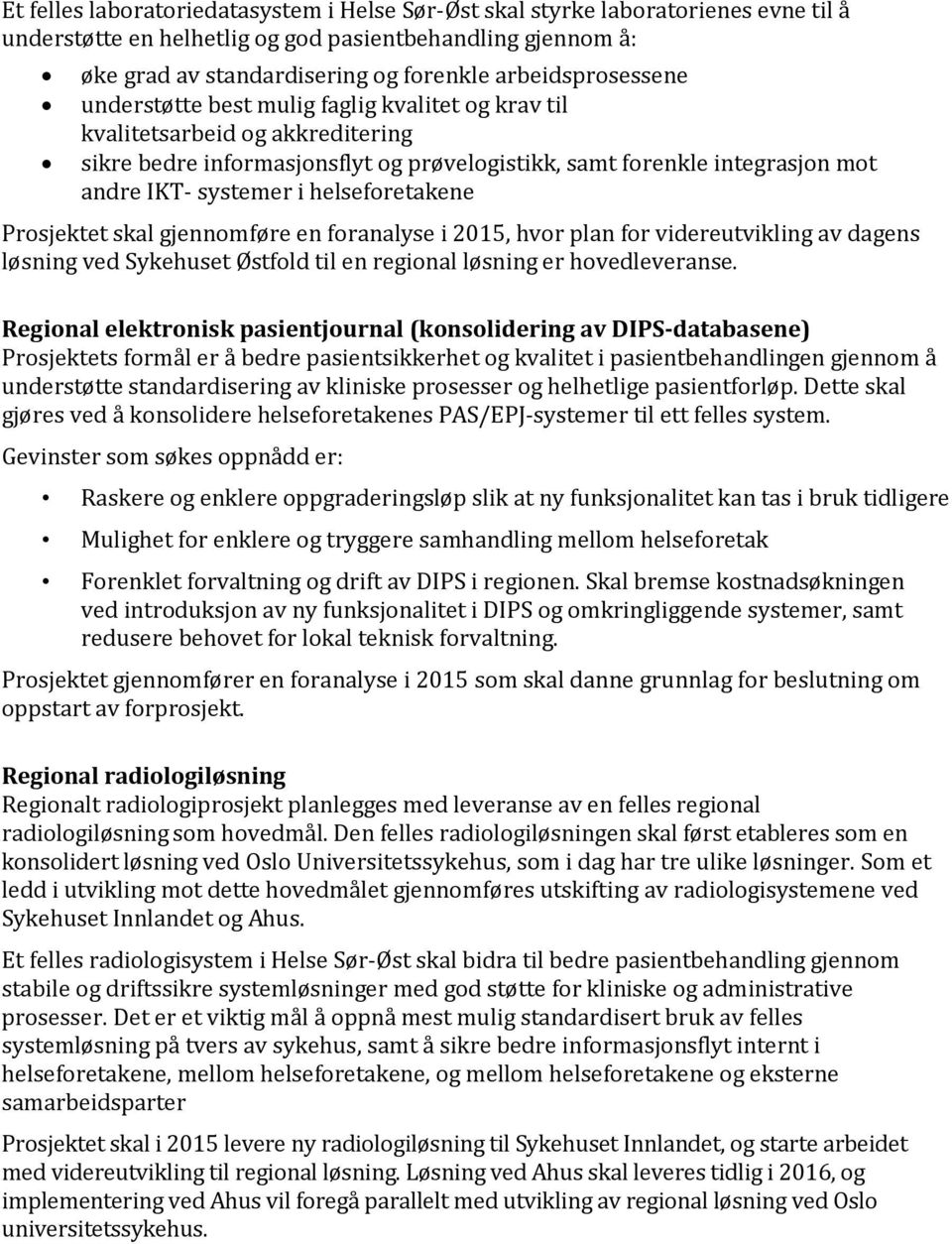 i helseforetakene Prosjektet skal gjennomføre en foranalyse i 2015, hvor plan for videreutvikling av dagens løsning ved Sykehuset Østfold til en regional løsning er hovedleveranse.