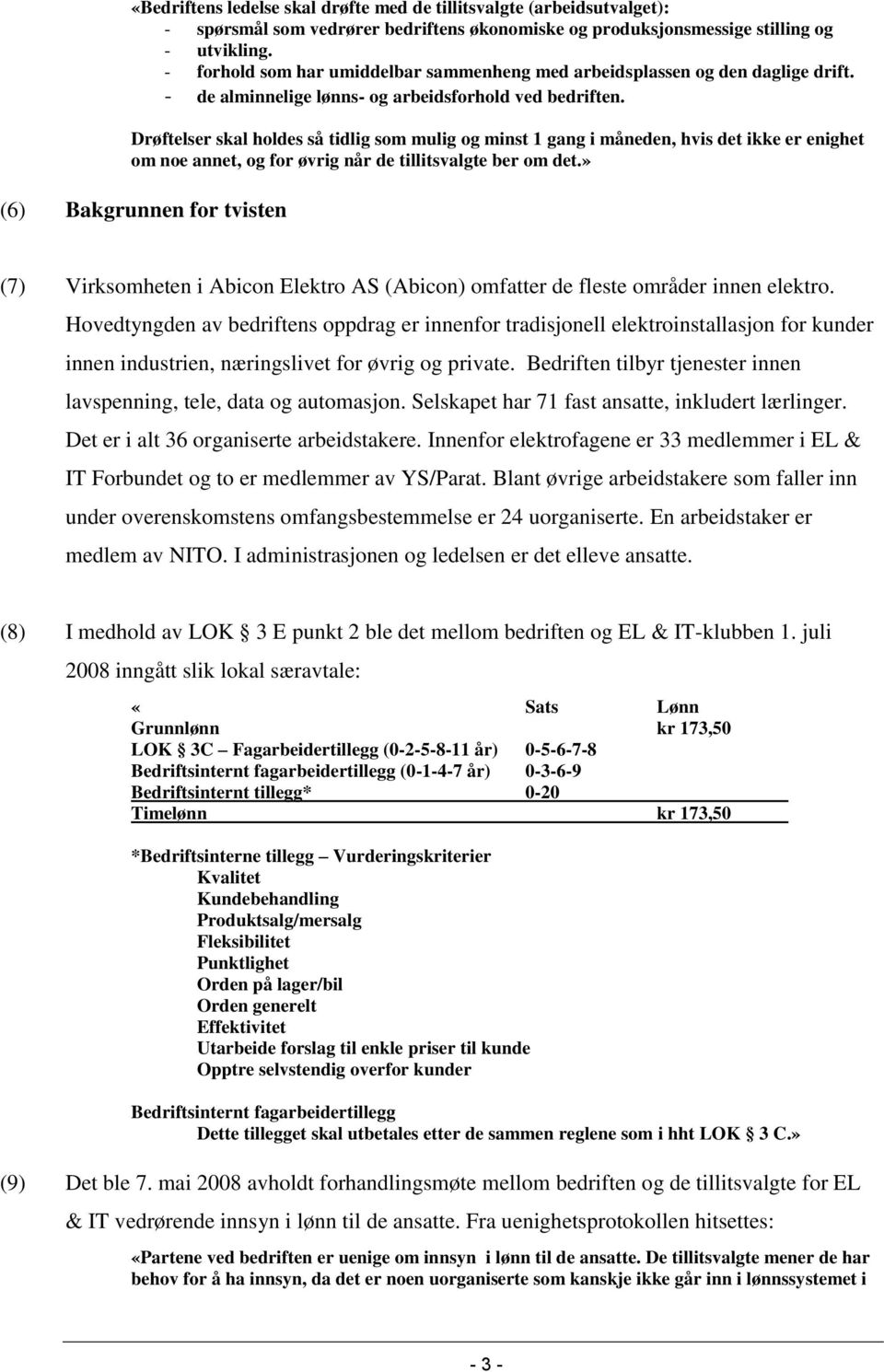 Drøftelser skal holdes så tidlig som mulig og minst 1 gang i måneden, hvis det ikke er enighet om noe annet, og for øvrig når de tillitsvalgte ber om det.