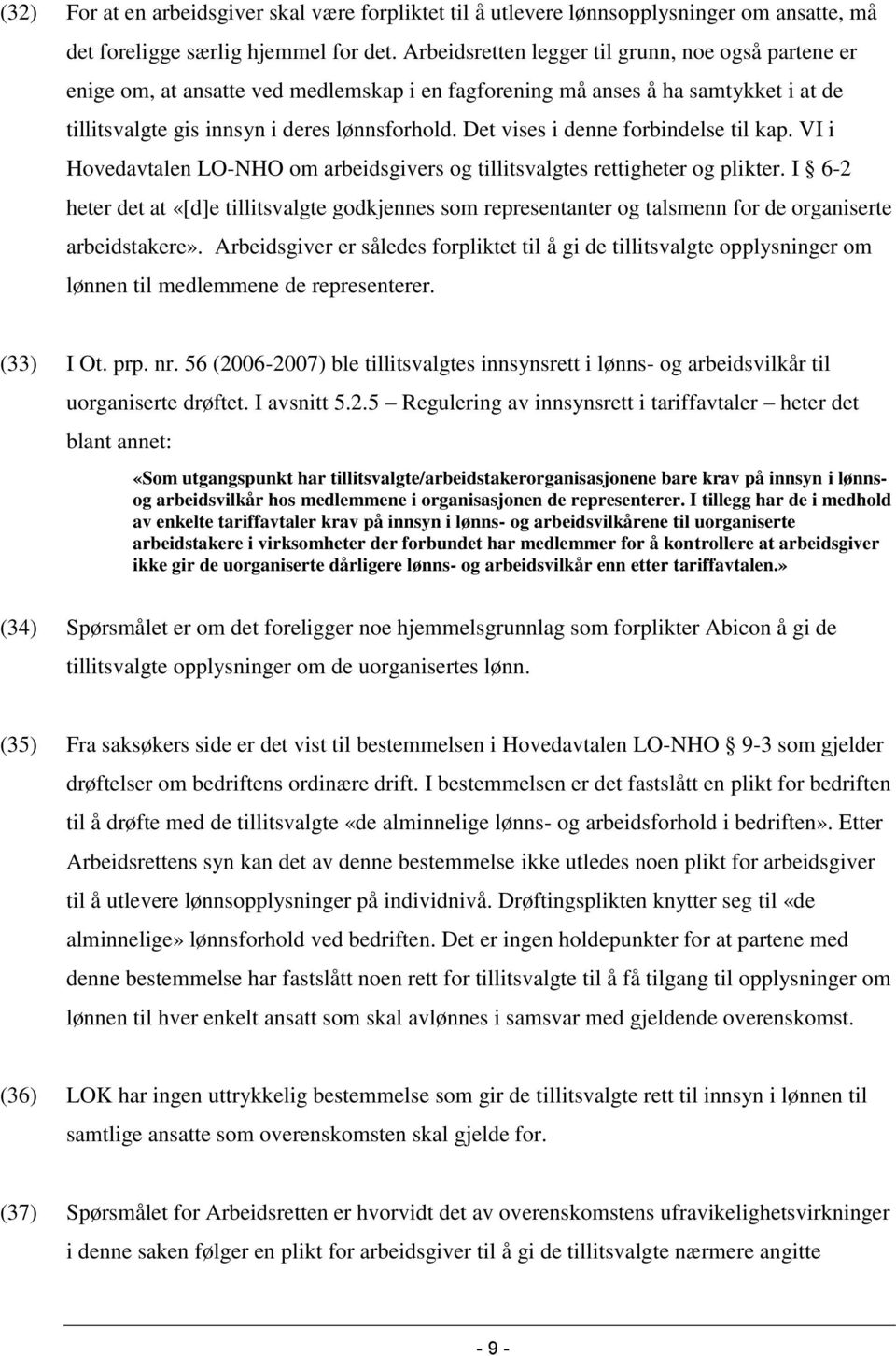 Det vises i denne forbindelse til kap. VI i Hovedavtalen LO-NHO om arbeidsgivers og tillitsvalgtes rettigheter og plikter.