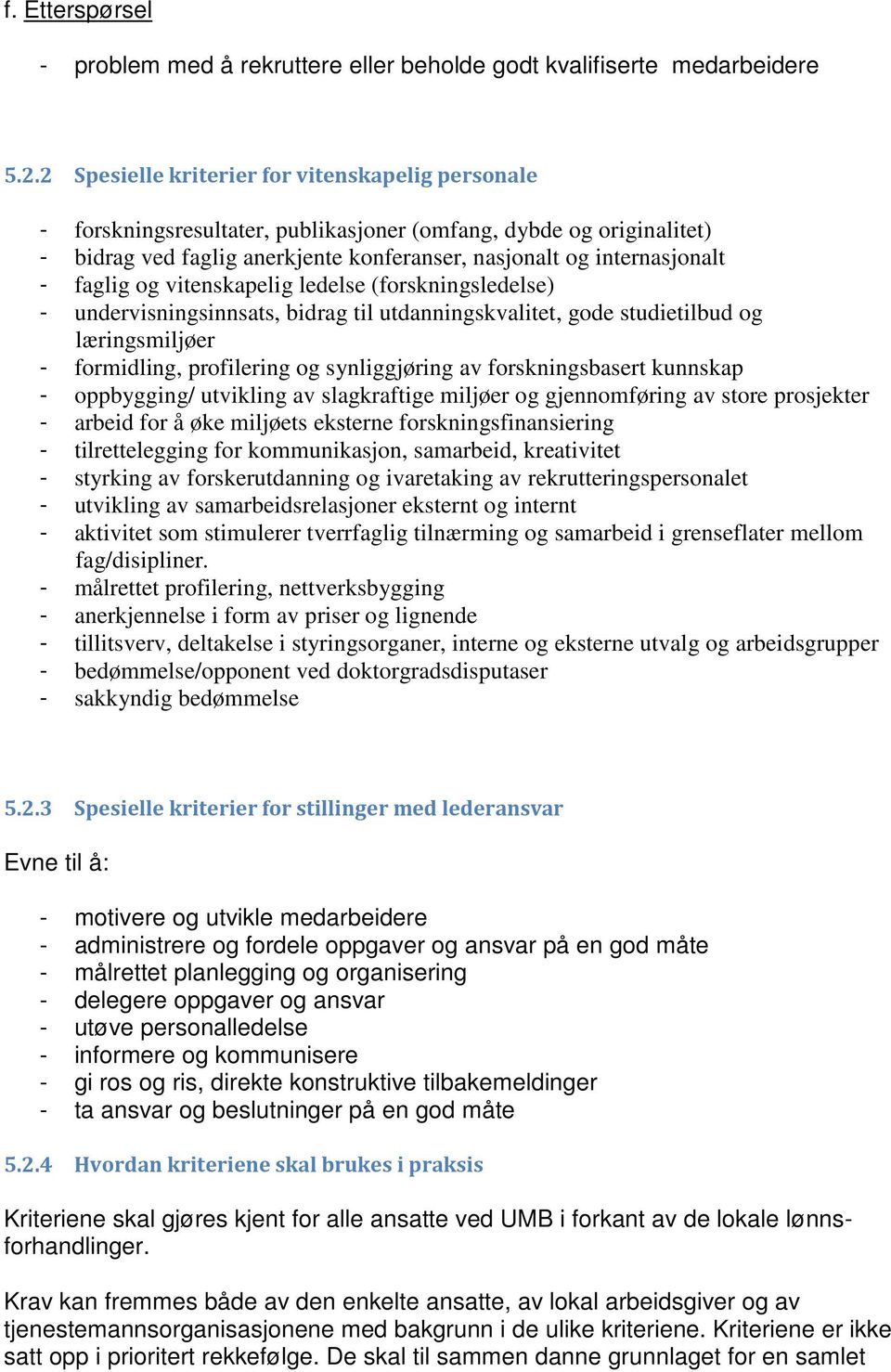 faglig og vitenskapelig ledelse (forskningsledelse) - undervisningsinnsats, bidrag til utdanningskvalitet, gode studietilbud og læringsmiljøer - formidling, profilering og synliggjøring av