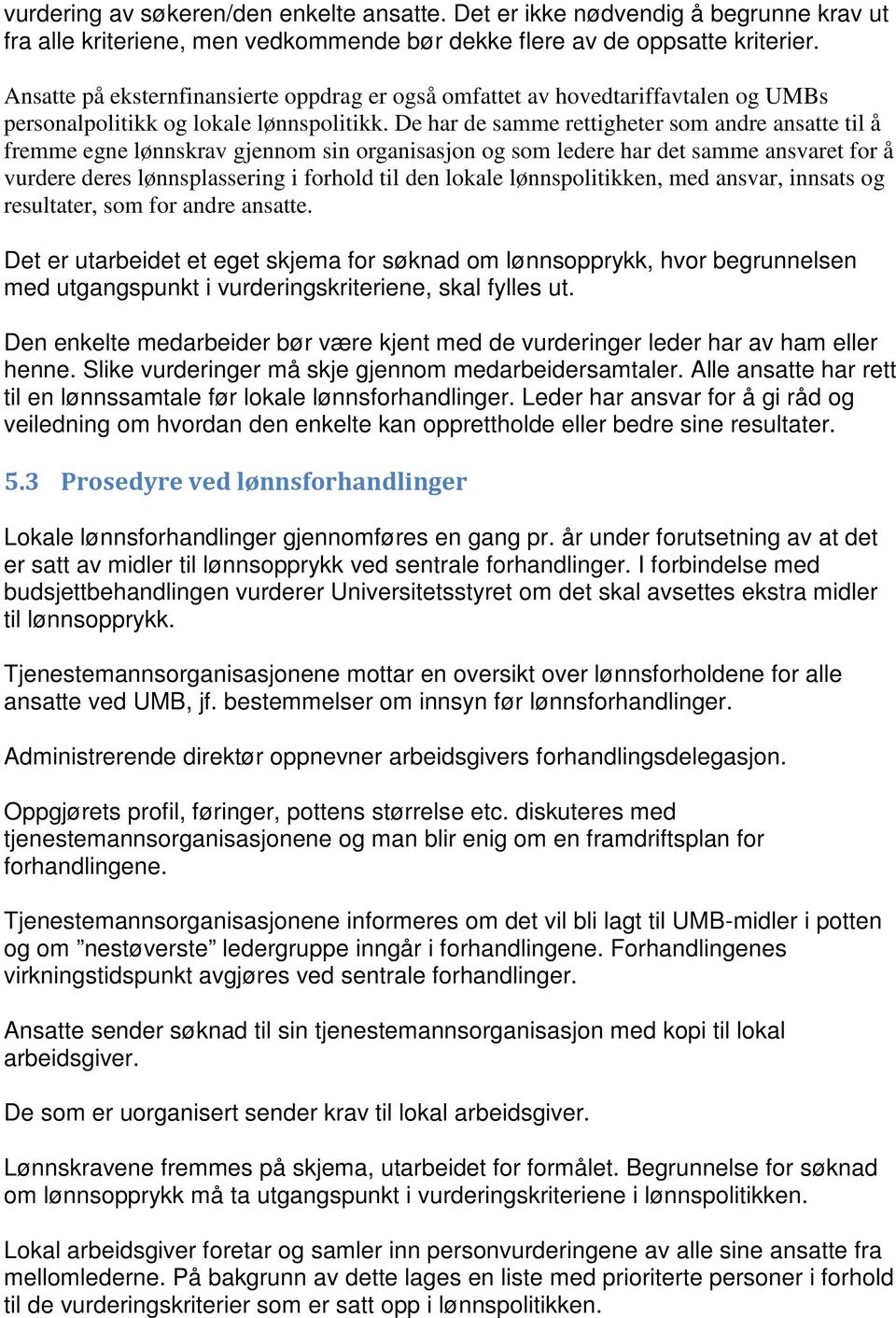 De har de samme rettigheter som andre ansatte til å fremme egne lønnskrav gjennom sin organisasjon og som ledere har det samme ansvaret for å vurdere deres lønnsplassering i forhold til den lokale