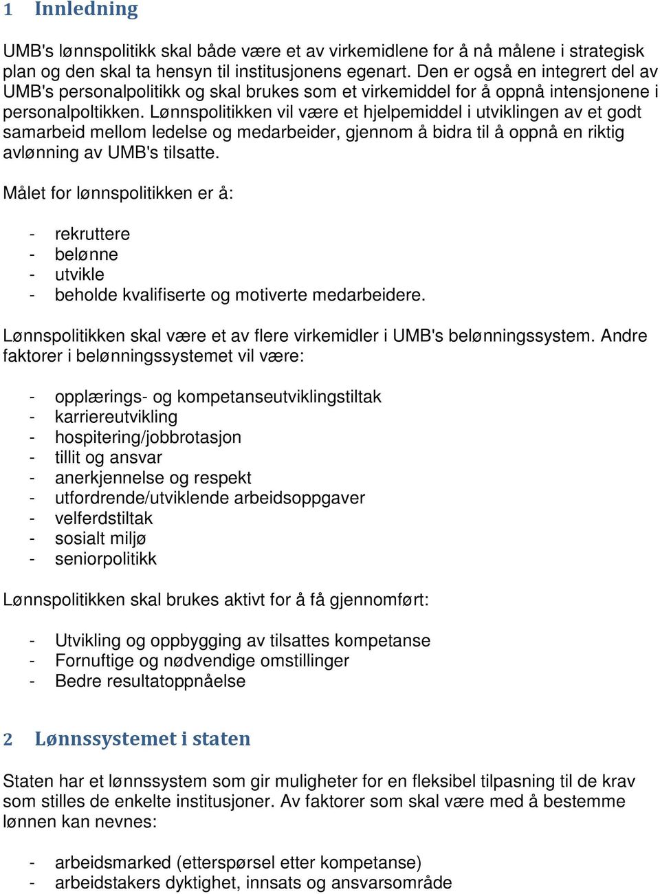 Lønnspolitikken vil være et hjelpemiddel i utviklingen av et godt samarbeid mellom ledelse og medarbeider, gjennom å bidra til å oppnå en riktig avlønning av UMB's tilsatte.