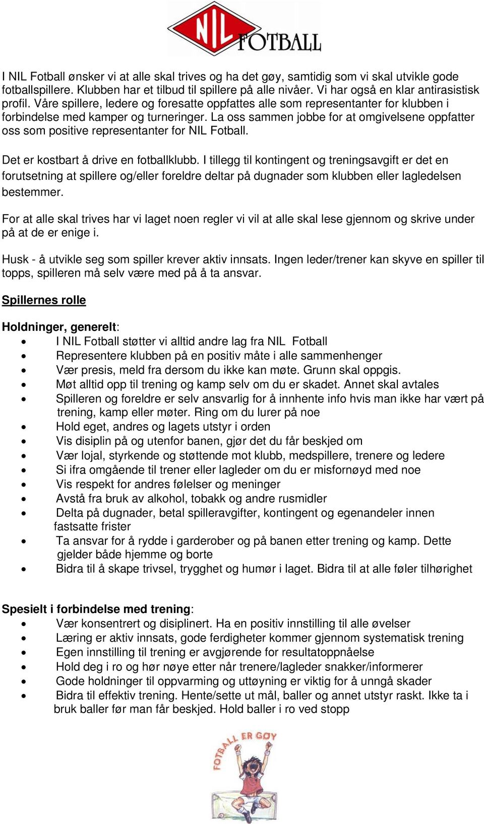 La oss sammen jobbe for at omgivelsene oppfatter oss som positive representanter for NIL Fotball. Det er kostbart å drive en fotballklubb.