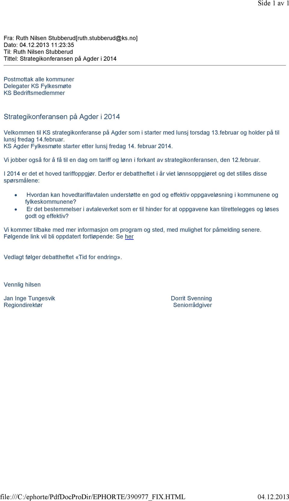 2013 11:23:35 Til: Ruth Nilsen Stubberud Tittel: Strategikonferansen på Agder i 2014 Postmottak alle kommuner Delegater KS Fylkesmøte KS Bedriftsmedlemmer Strategikonferansen på Agder i 2014