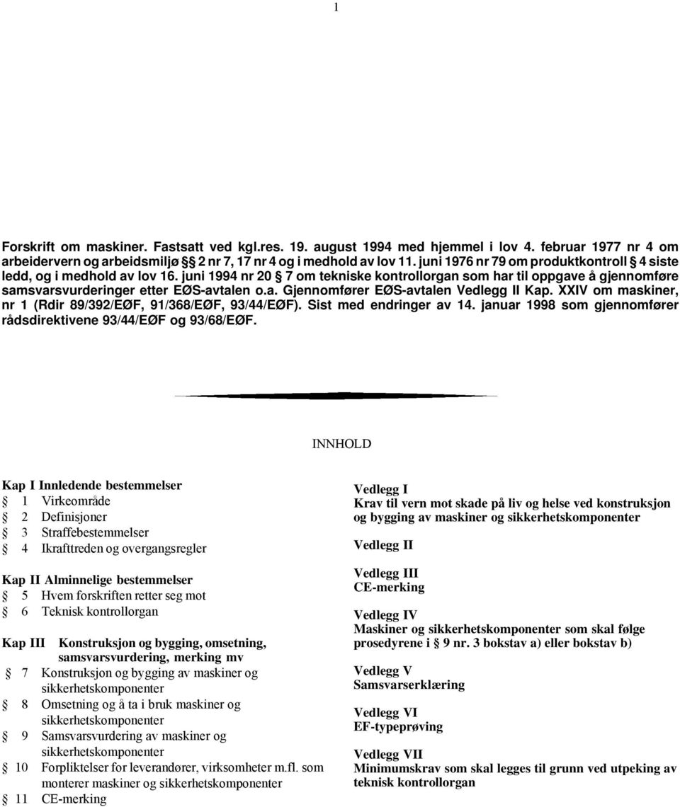 XXIV om maskiner, nr 1 (Rdir 89/392/EØF, 91/368/EØF, 93/44/EØF). Sist med endringer av 14. januar 1998 som gjennomfører rådsdirektivene 93/44/EØF og 93/68/EØF.