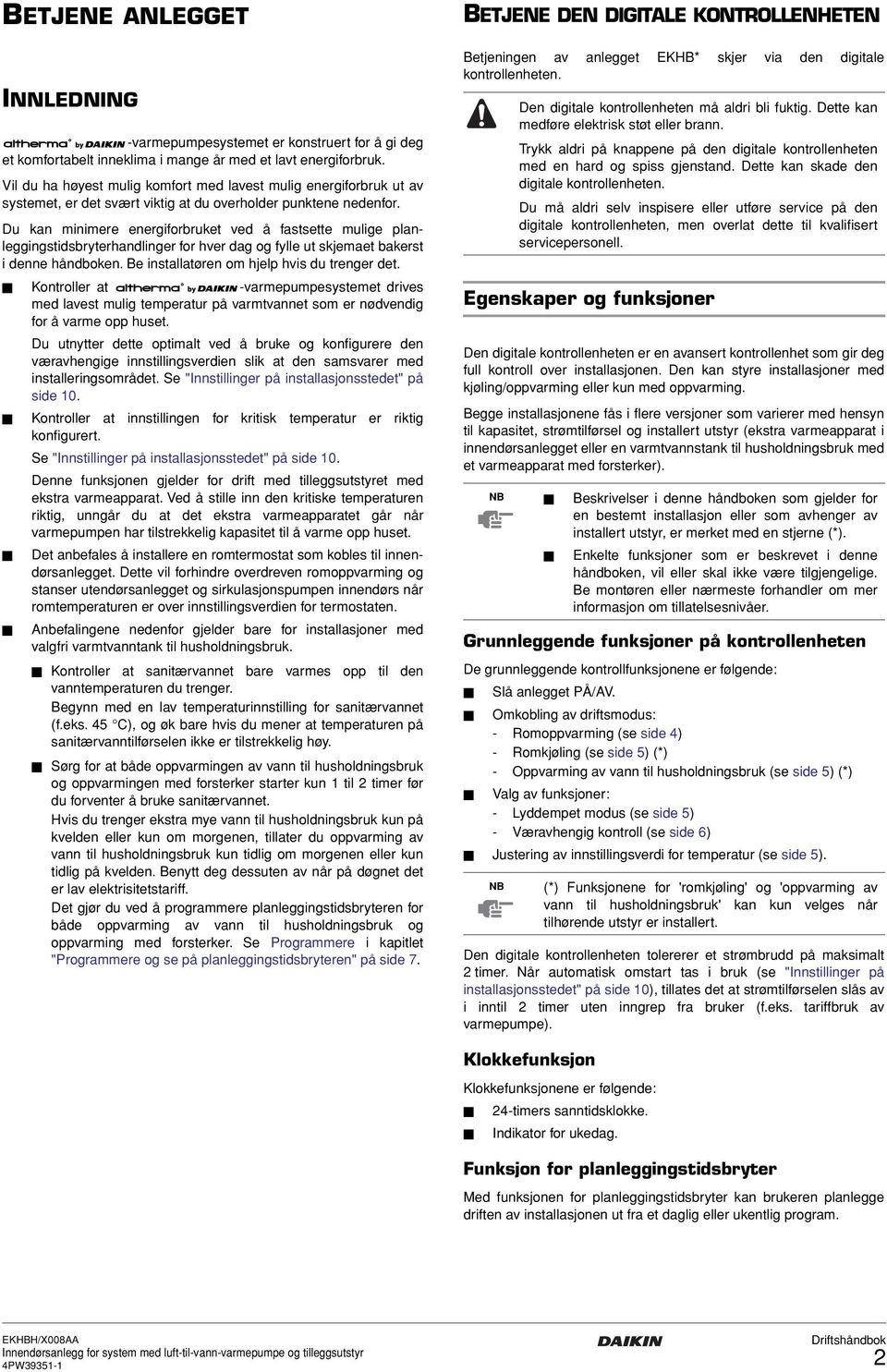 Du kan minimere energiforbruket ved å fastsette mulige planleggingstidsbryterhandlinger for hver dag og fylle ut skjemaet bakerst i denne håndboken. Be installatøren om hjelp hvis du trenger det.