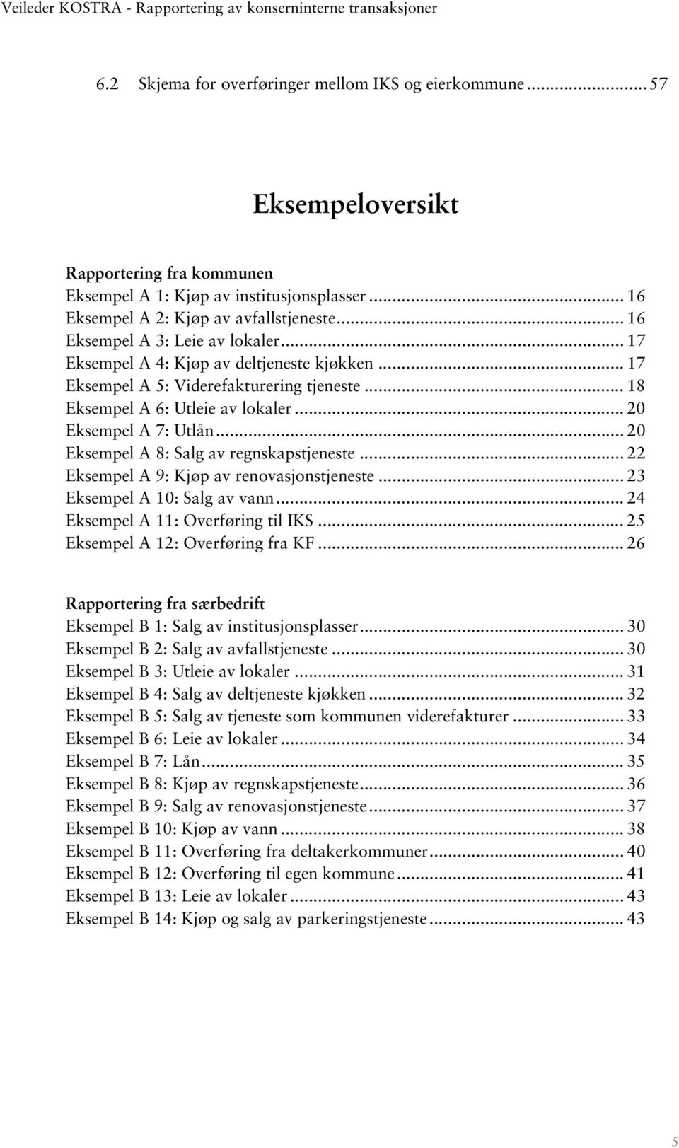 .. 20 Eksempel A 8: Salg av regnskapstjeneste... 22 Eksempel A 9: Kjøp av renovasjonstjeneste... 23 Eksempel A 10: Salg av vann... 24 Eksempel A 11: Overføring til IKS.