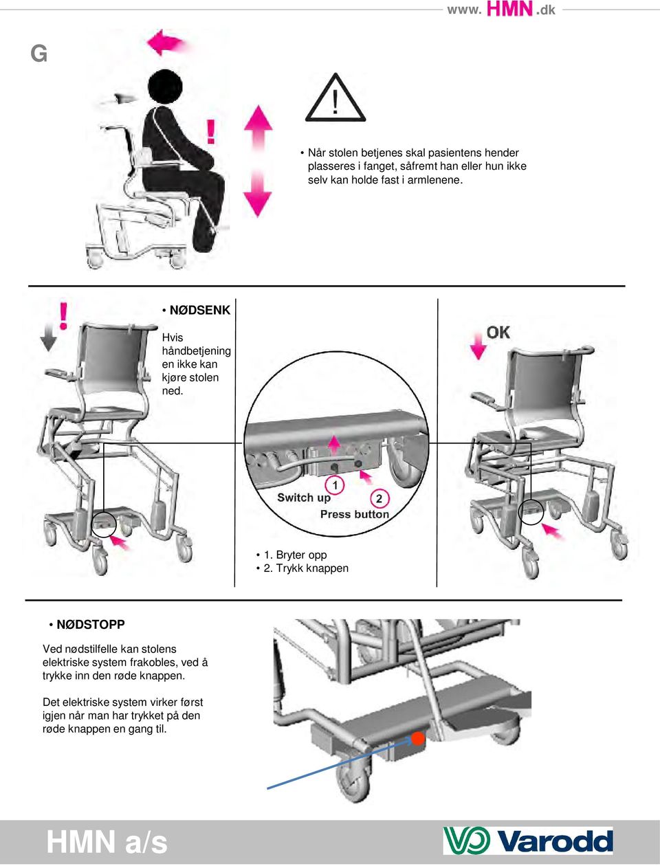 Trykk knappen NØDSTOPP Ved nødstilfelle kan stolens elektriske system frakobles, ved å trykke inn den