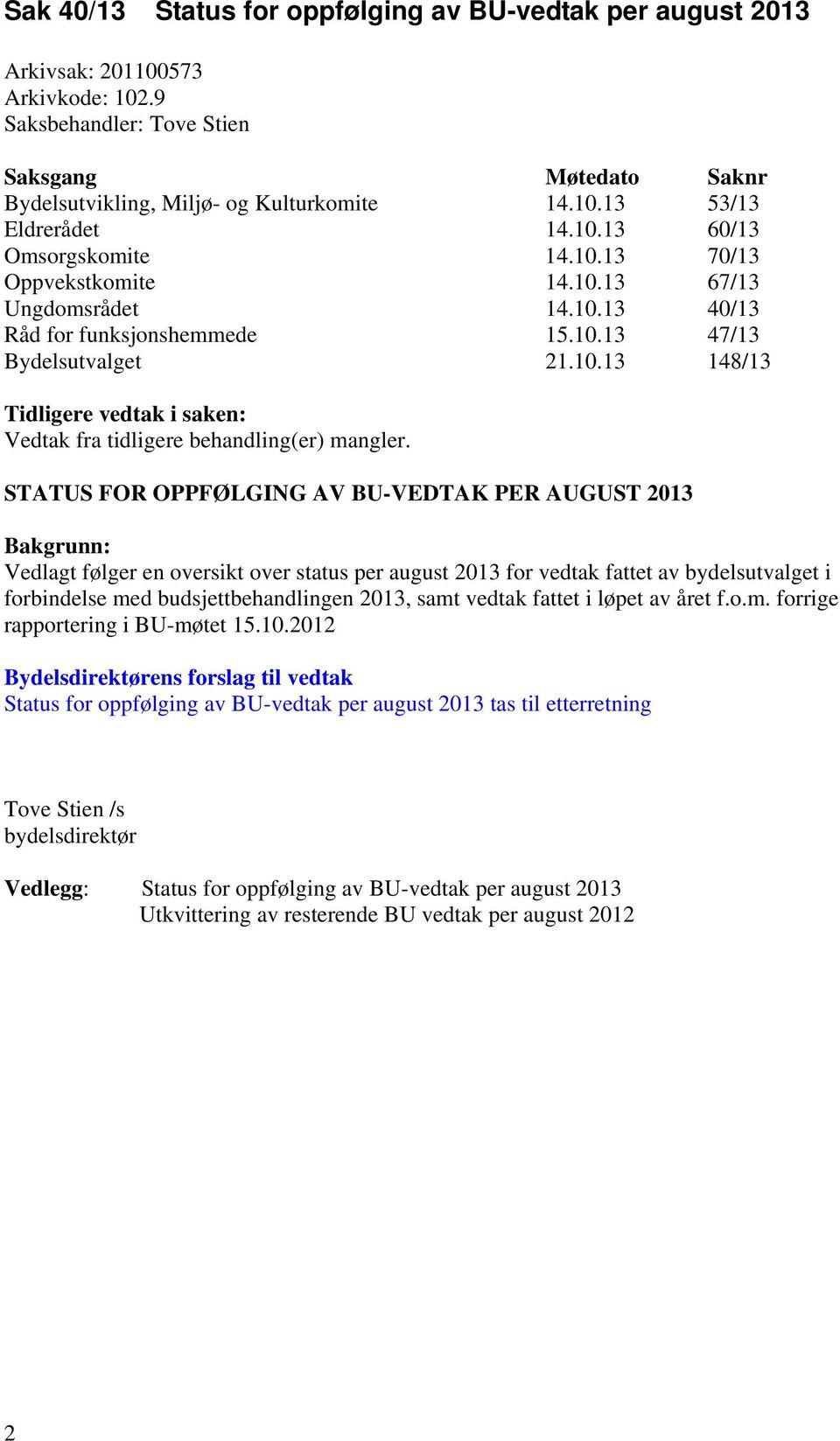 STATUS FOR OPPFØLGING AV BU-VEDTAK PER AUGUST 2013 Bakgrunn: Vedlagt følger en oversikt over status per august 2013 for vedtak fattet av bydelsutvalget i forbindelse med budsjettbehandlingen 2013,