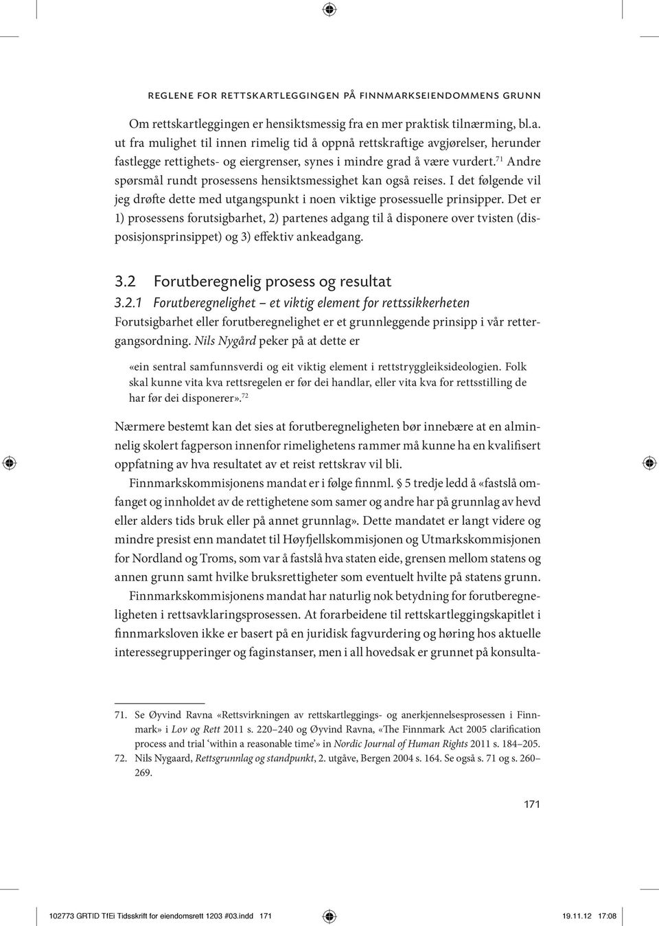 Det er 1) prosessens forutsigbarhet, 2) partenes adgang til å disponere over tvisten (disposisjonsprinsippet) og 3) effektiv ankeadgang. 3.2 Forutberegnelig prosess og resultat 3.2.1 Forutberegnelighet et viktig element for rettssikkerheten Forutsigbarhet eller forutberegnelighet er et grunnleggende prinsipp i vår rettergangsordning.