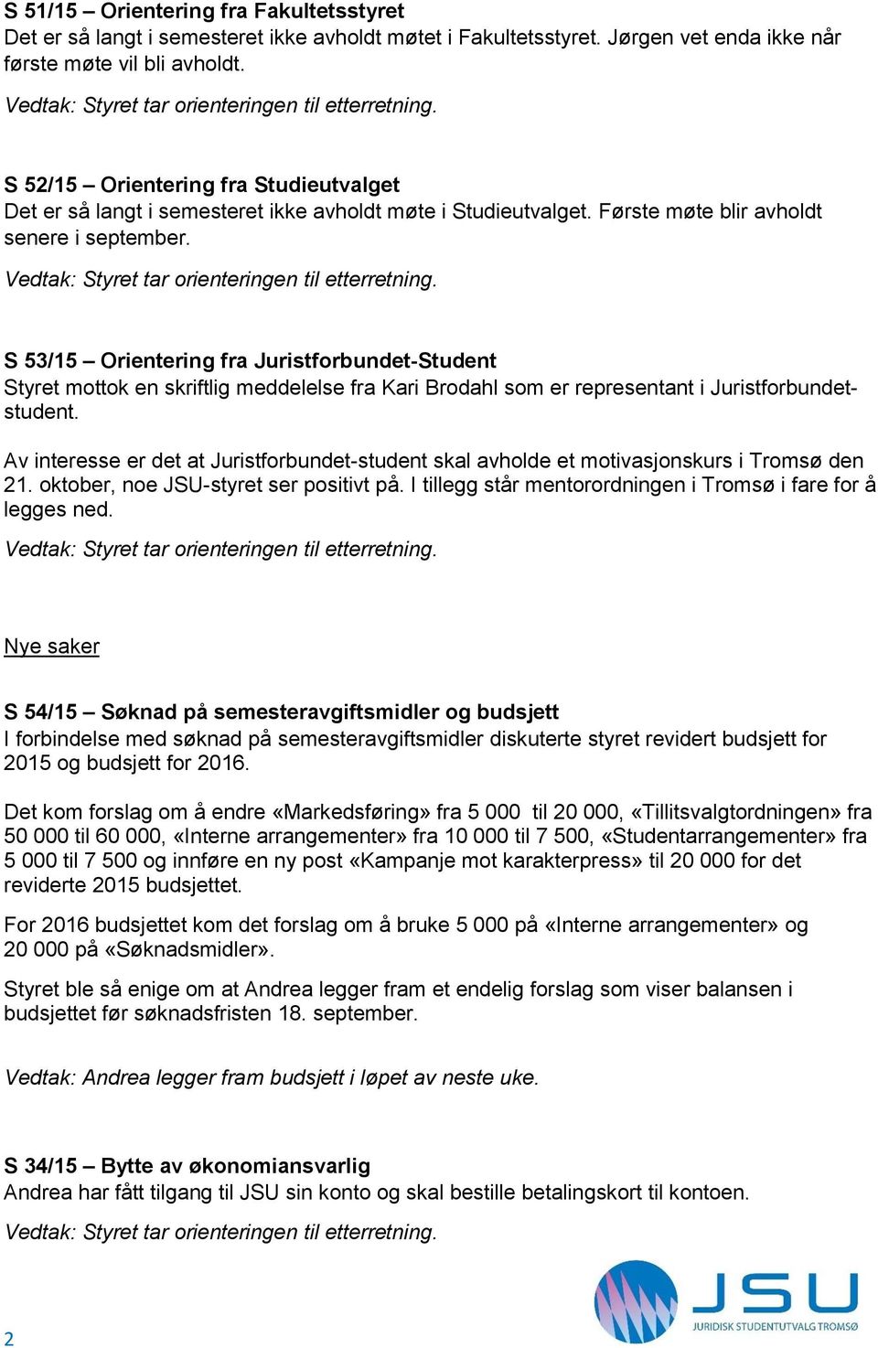 S 53/15 Orientering fra Juristforbundet-Student Styret mottok en skriftlig meddelelse fra Kari Brodahl som er representant i Juristforbundetstudent.