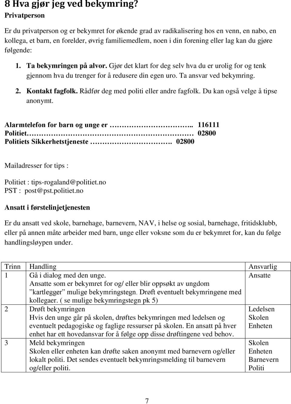 gjøre følgende: 1. Ta bekymringen på alvor. Gjør det klart for deg selv hva du er urolig for og tenk gjennom hva du trenger for å redusere din egen uro. Ta ansvar ved bekymring. 2. Kontakt fagfolk.